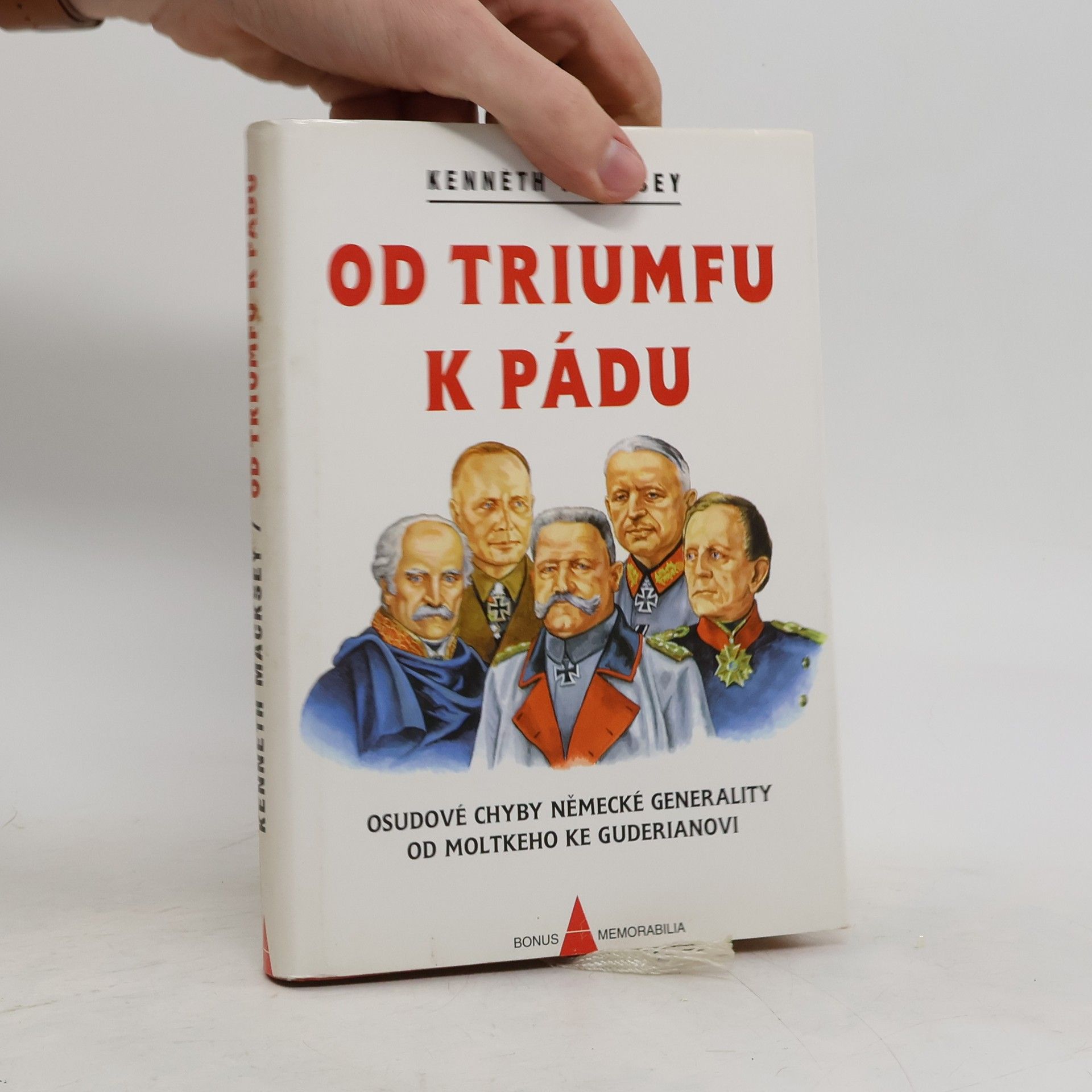 Kenneth Macksey Od triumfu k pádu. Osudové chyby německé generality od Moltkeho ke Guderianovi