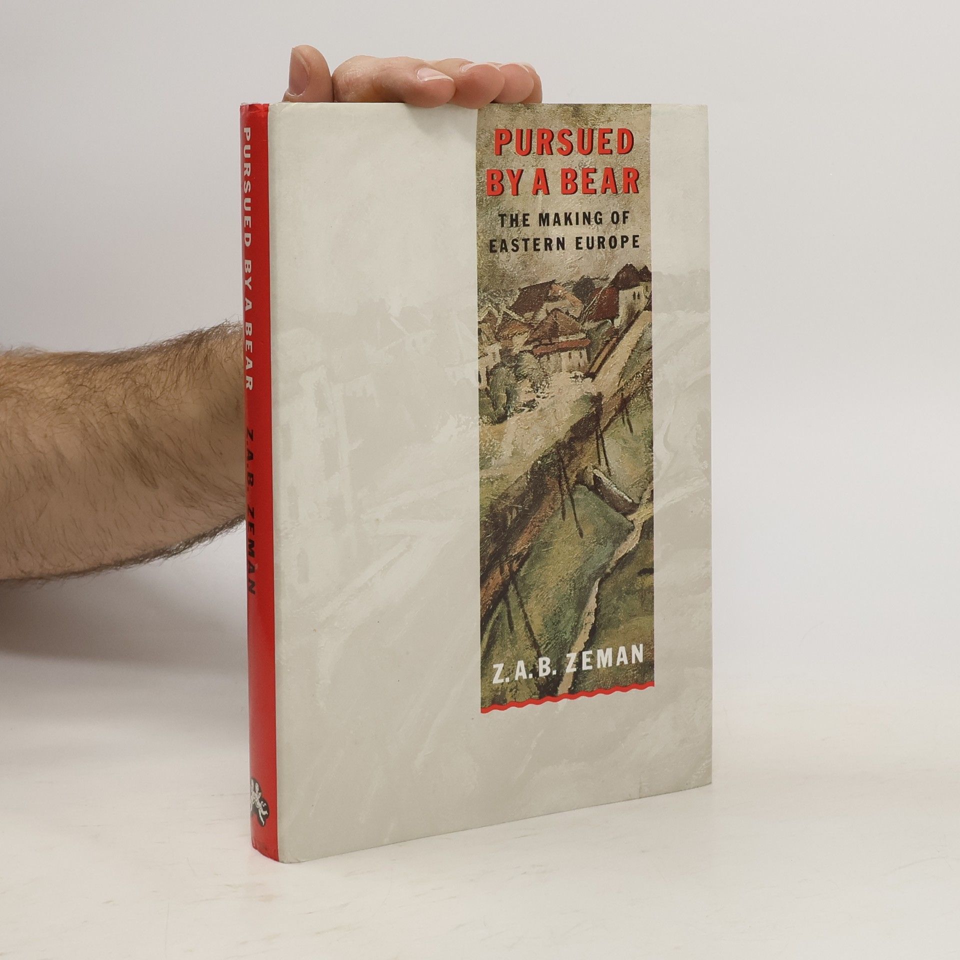 Zbyněk Zeman Pursued by a Bear : The Making of Eastern Europe