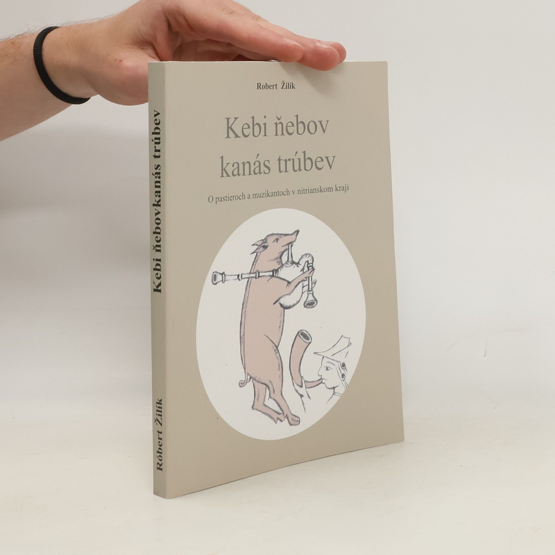 Róbert Žilík Kebi ňebov kanás trúbev: O pastieroch a muzikantoch v nitrianskom kraji