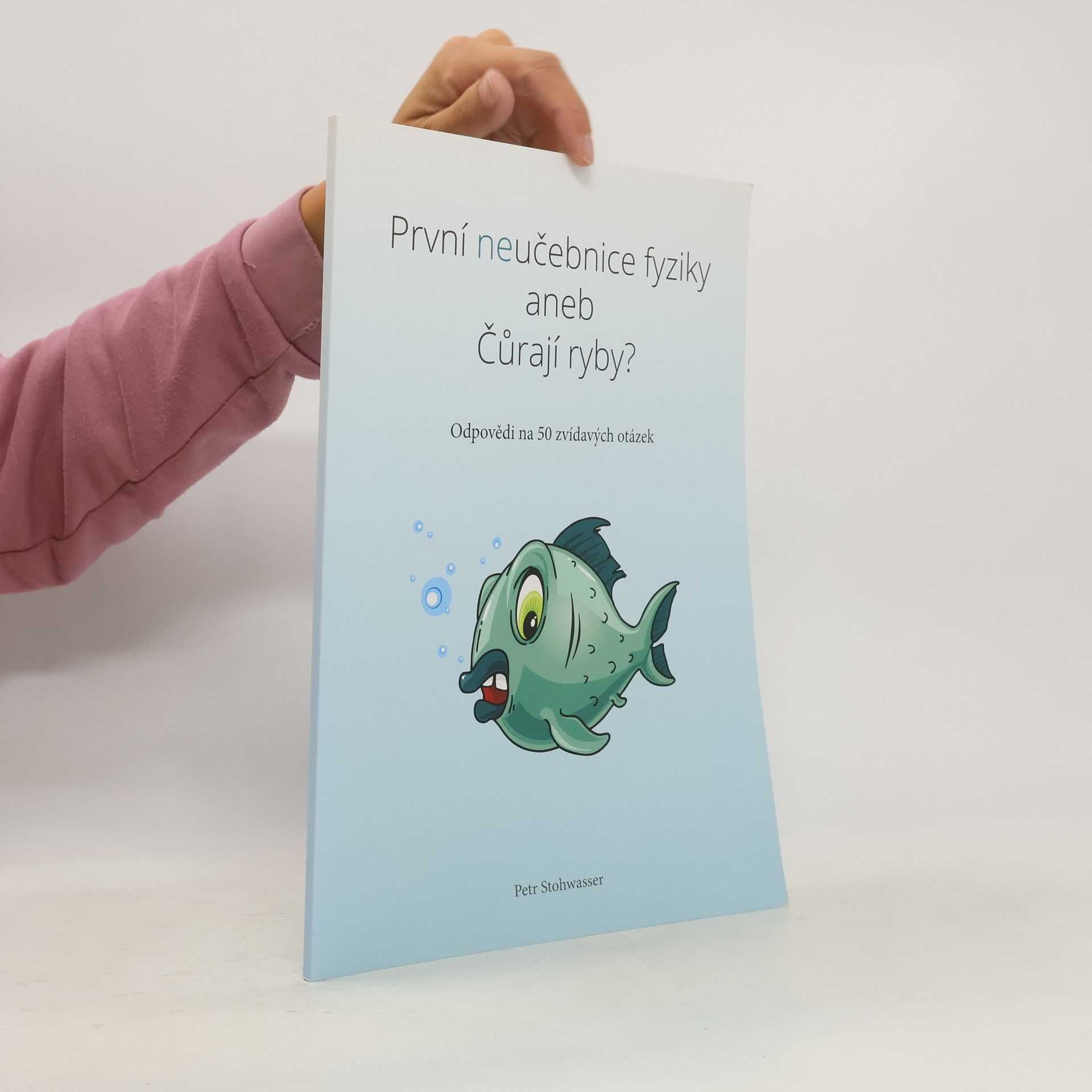 Petr Stohwasser První neučebnice fyziky, aneb, Čůrají ryby?