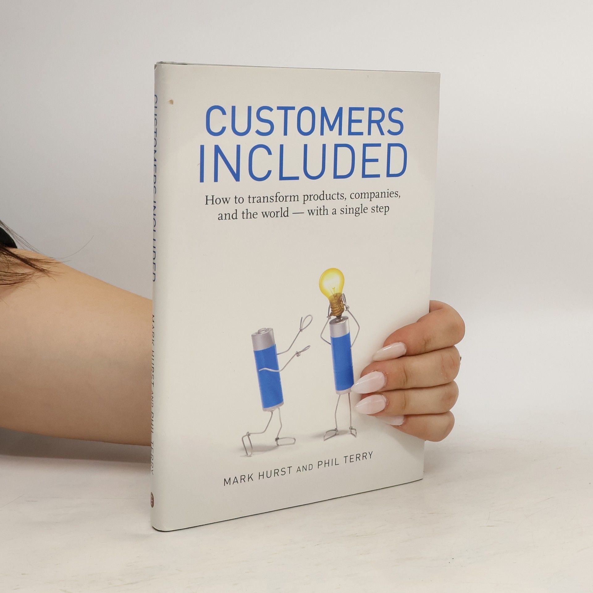 Mark Hurst Customers Included. How to Transform Products, Companies, and the World - With a Single Step