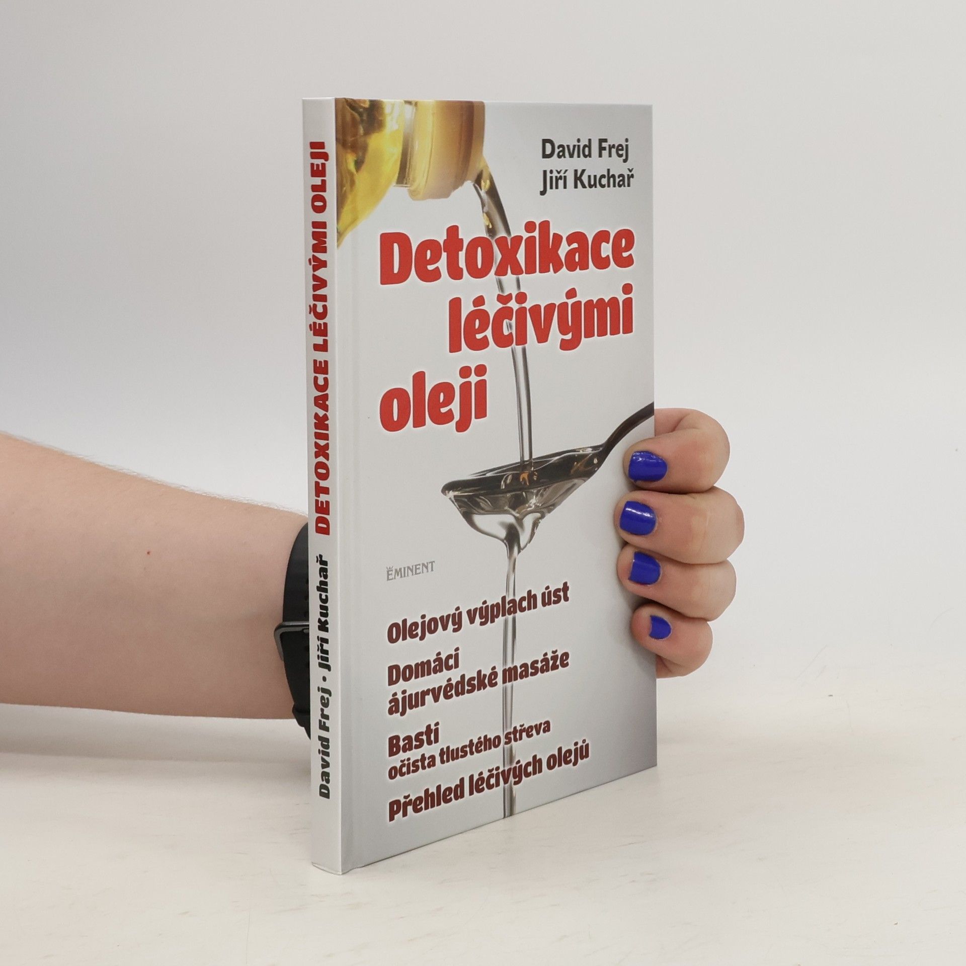 David Frej Detoxikace léčivými oleji : domácí ajurvédské masáže, očista tlustého střeva, olejová očista nosu, olejový výplach úst, přehled léčivých olejů