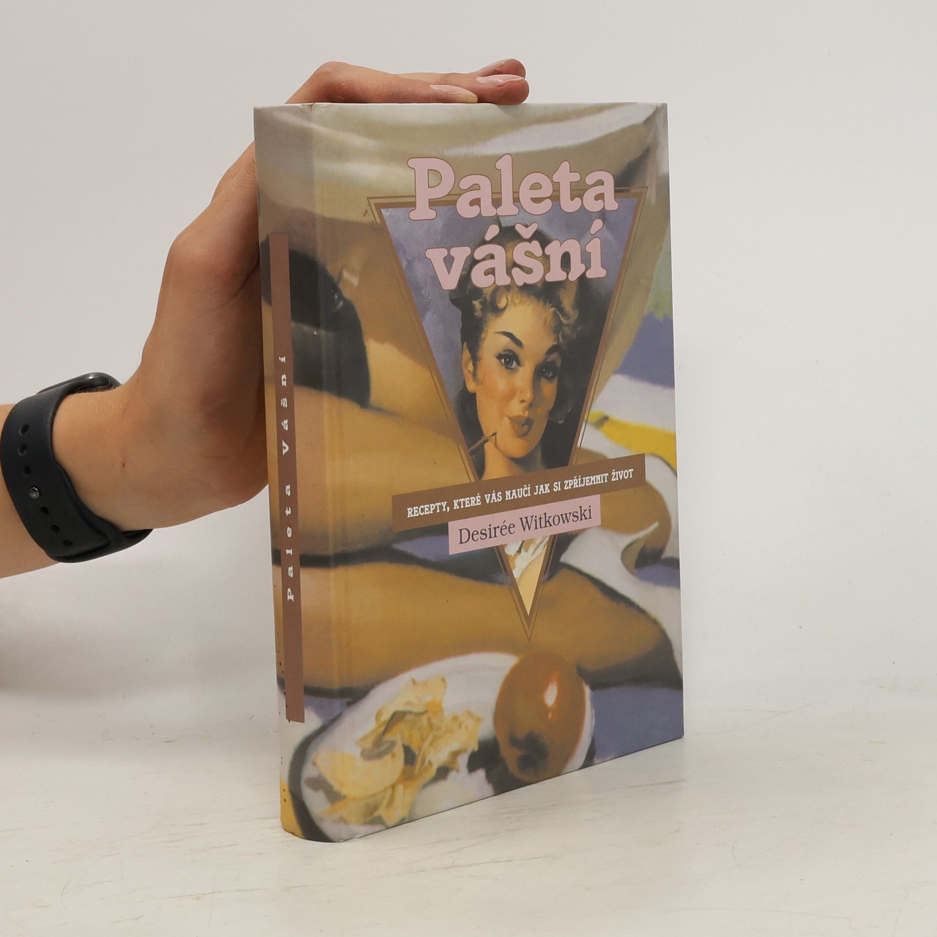 Desirée Witkowski Paleta vášní : recepty, které vás naučí, jak si zpříjemnit život