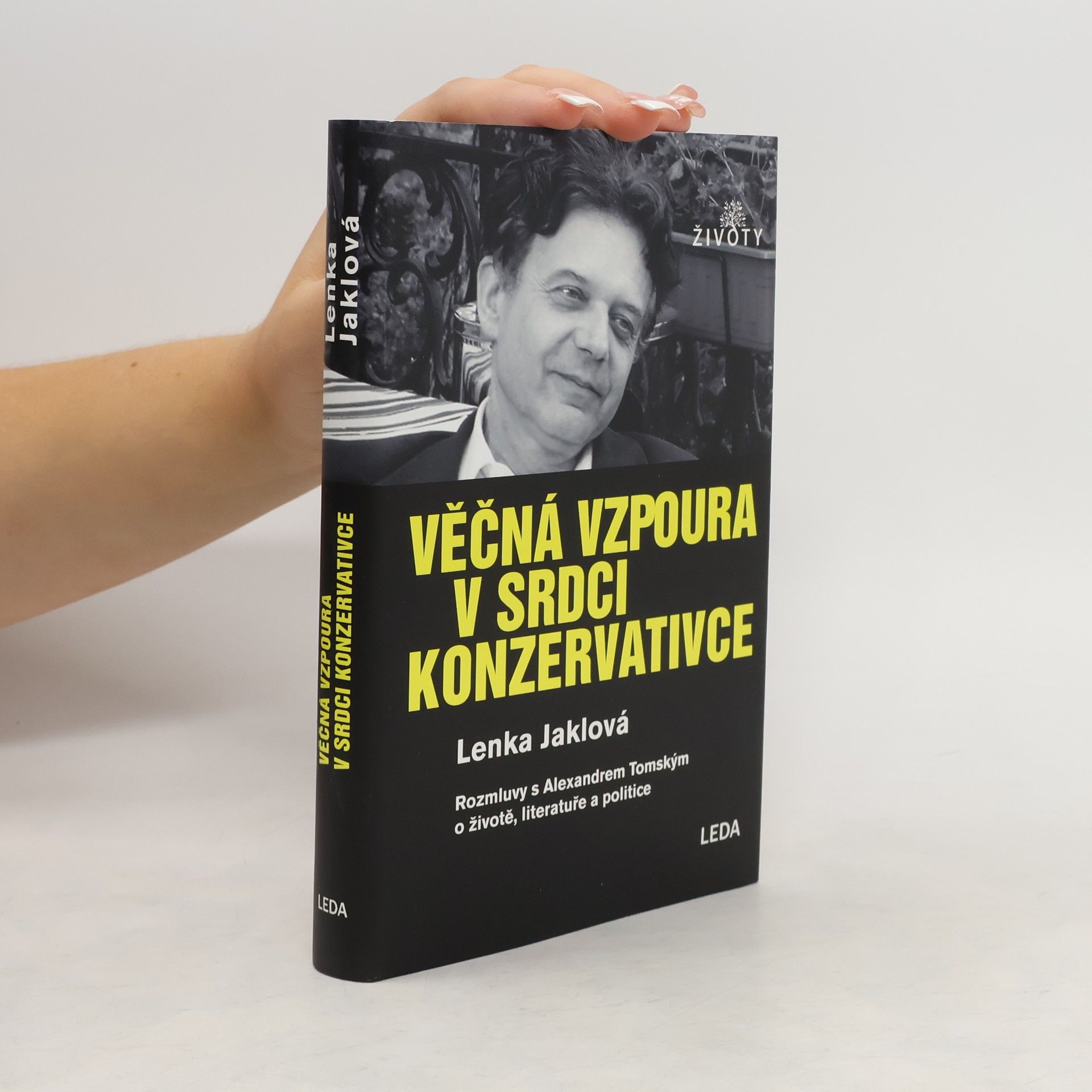 Lenka Jaklová Věčná vzpoura v srdci konzervativce : rozmluvy s Alexandrem Tomským o životě, literatuře a politice