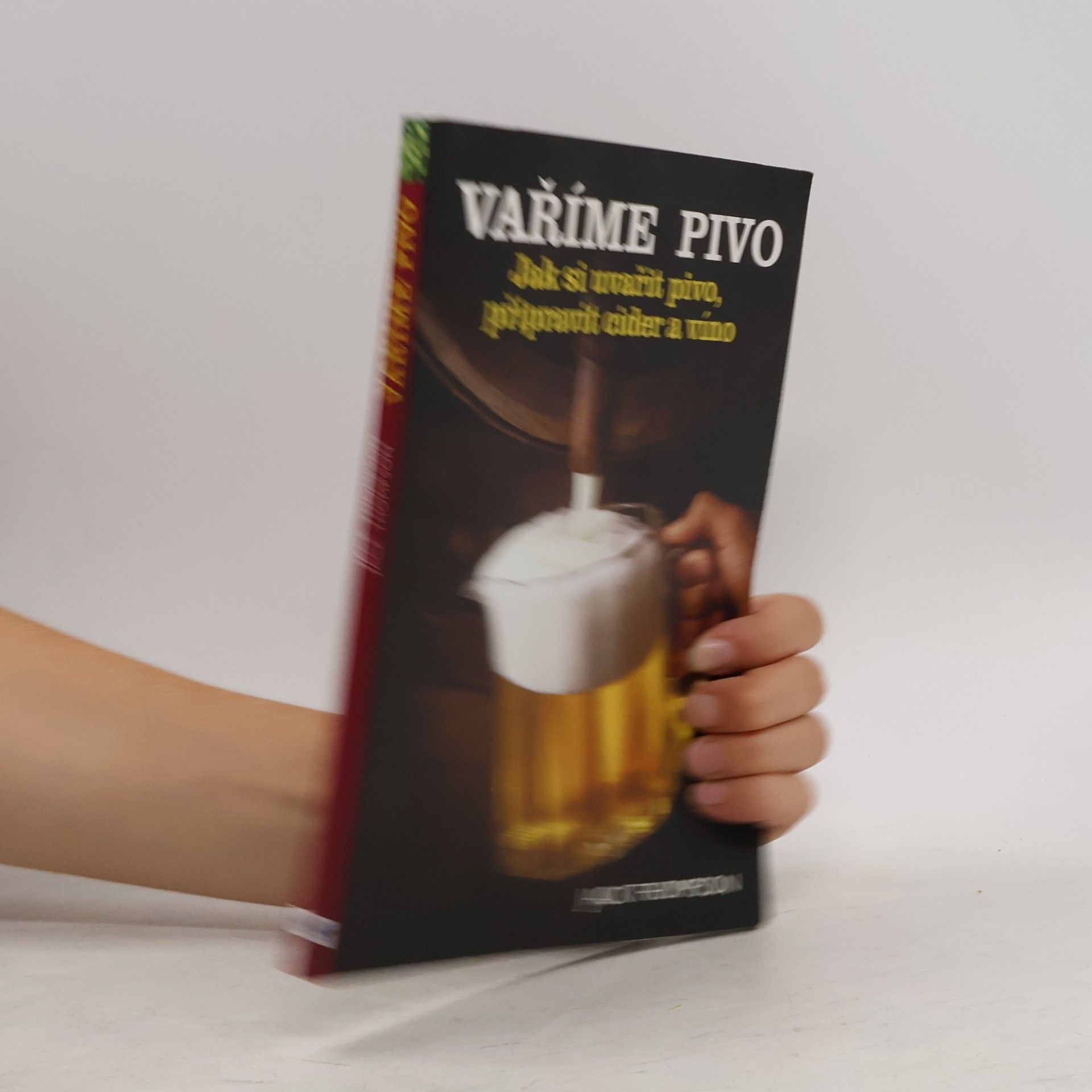 Jack Thompson Vaříme pivo : podrobný průvodce vařením piva, přípravou vína a cideru