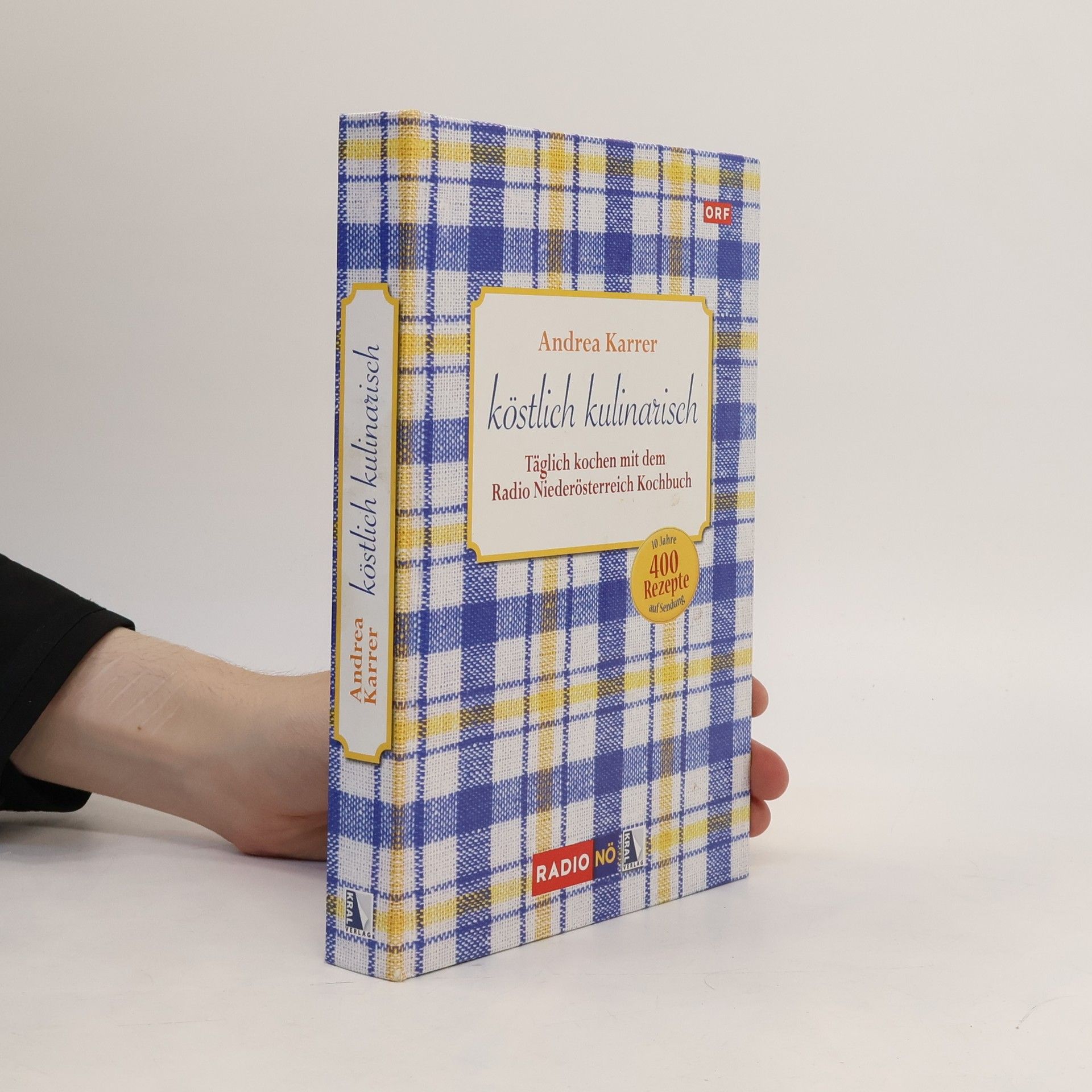Andrea Karrer Köstlich kulinarisch - täglich kochen mit dem Radio Niederösterreich-Kochbuch ; 10 Jahre auf Sendung, 400 Rezepte