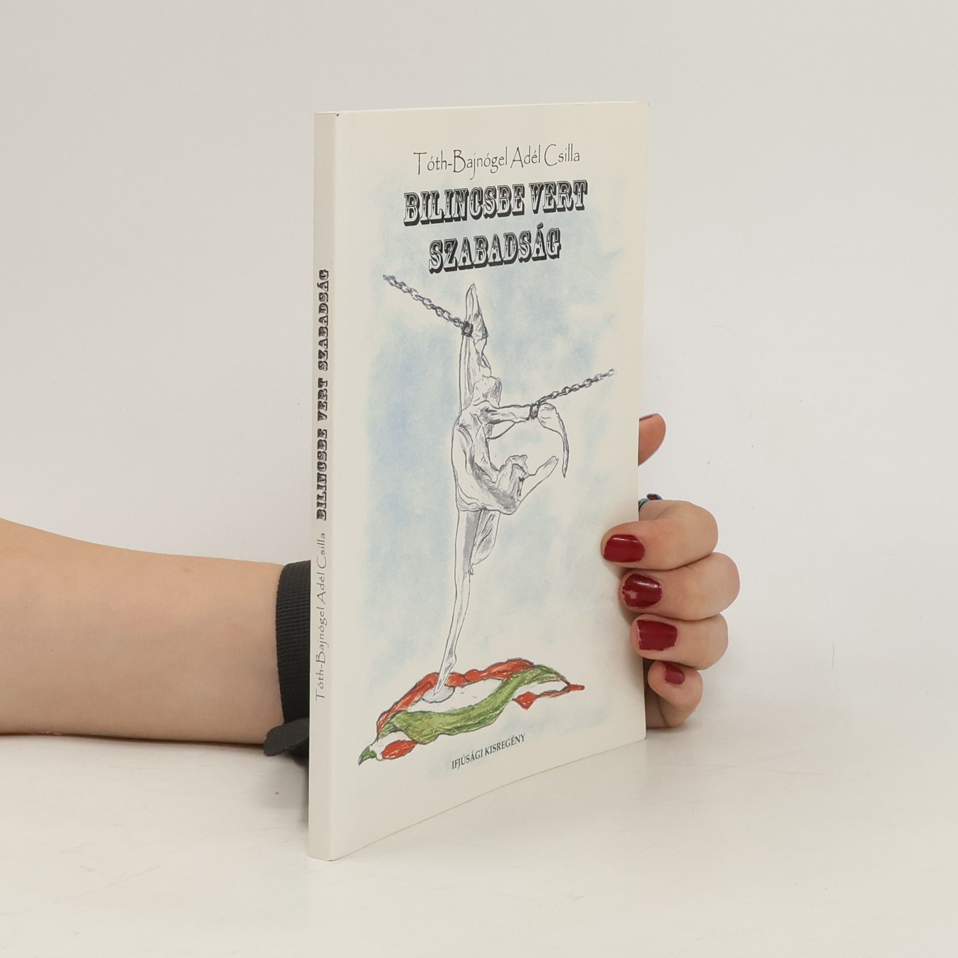 Tóth-Bajnógel Adél Csilla Bilincsbe vert szabadság