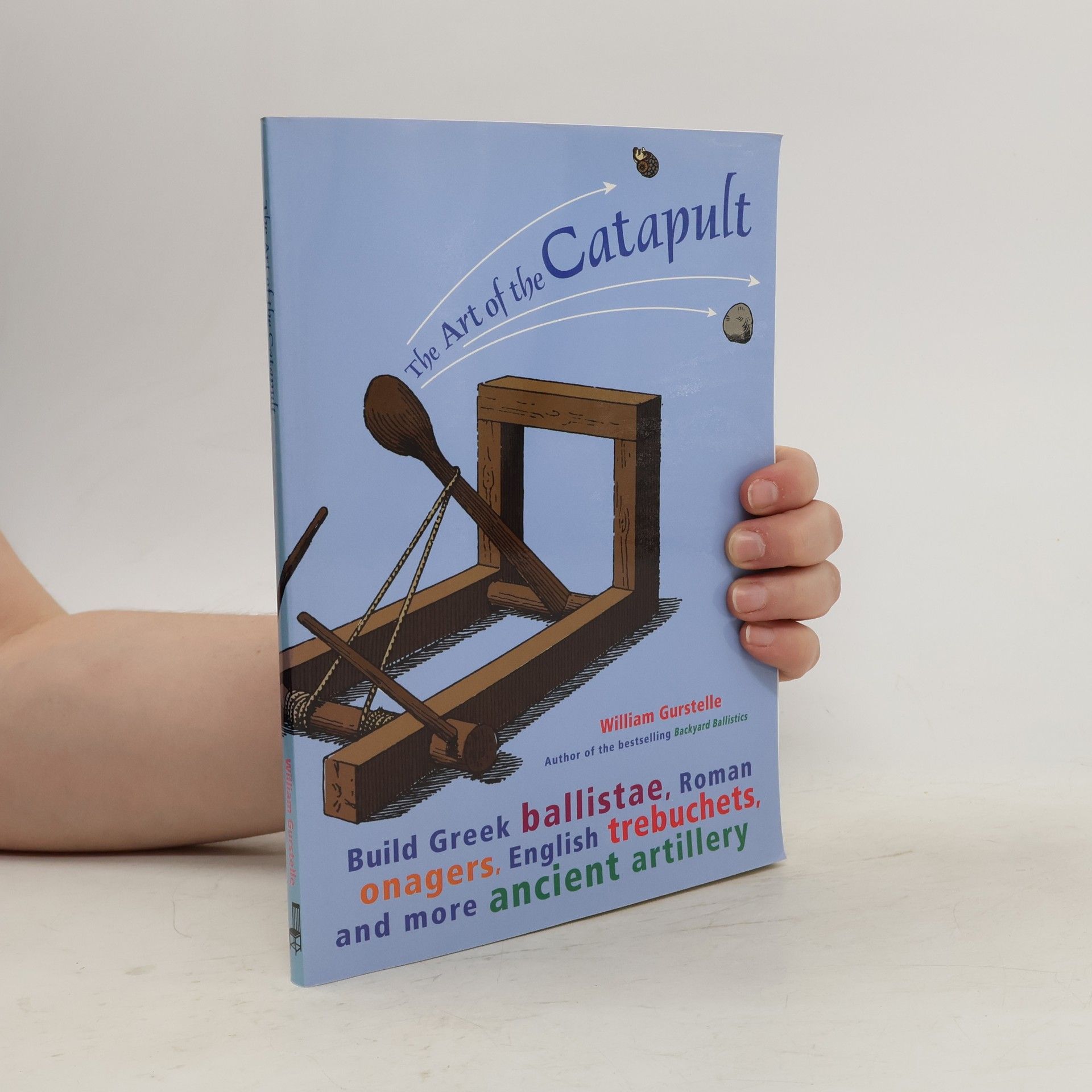 William Gurstelle The Art of the Catapult