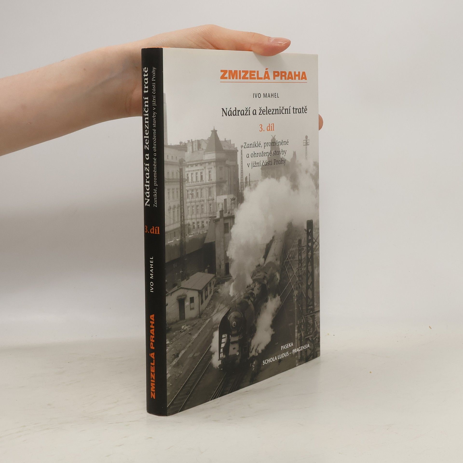 Ivo Mahel Zmizelá Praha. Nádraží a železniční tratě. Zaniklé, proměněné a ohrožené stavby v jižní části Prahy. 3. díl