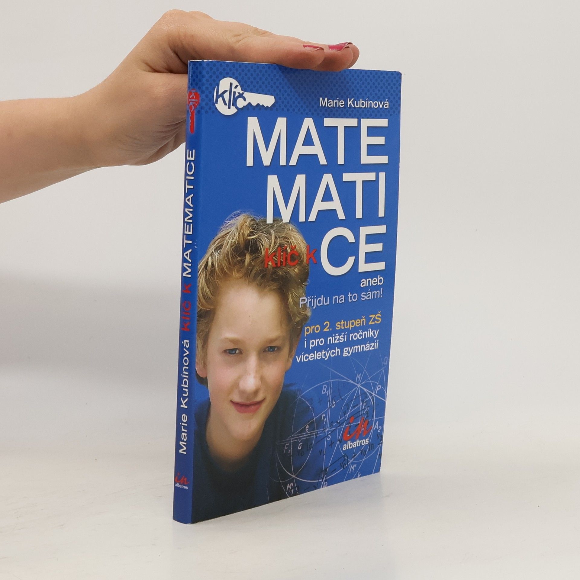 Marie Kubinová Klíč k matematice aneb Přijdu na to sám! . Pro 2. stupeň ZŠ i pro nižší ročníky víceletých gymnázií