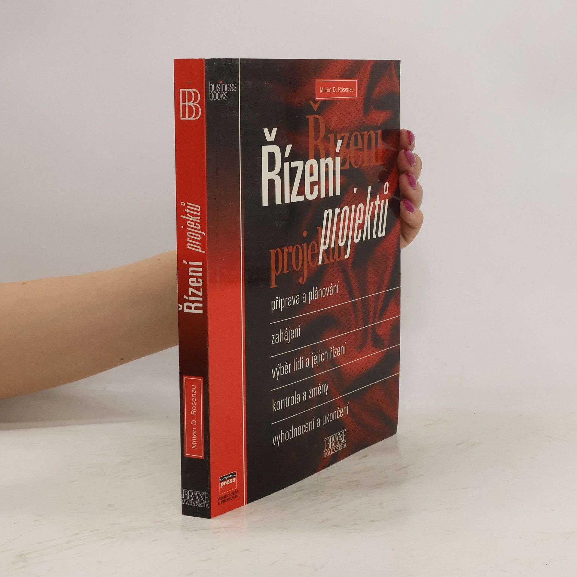 Milton D. Rosenau Řízení projektů : příprava a plánování, zahájení, výběr lidí a jejich řízení, kontrola a změny, vyhodnocení a ukončení