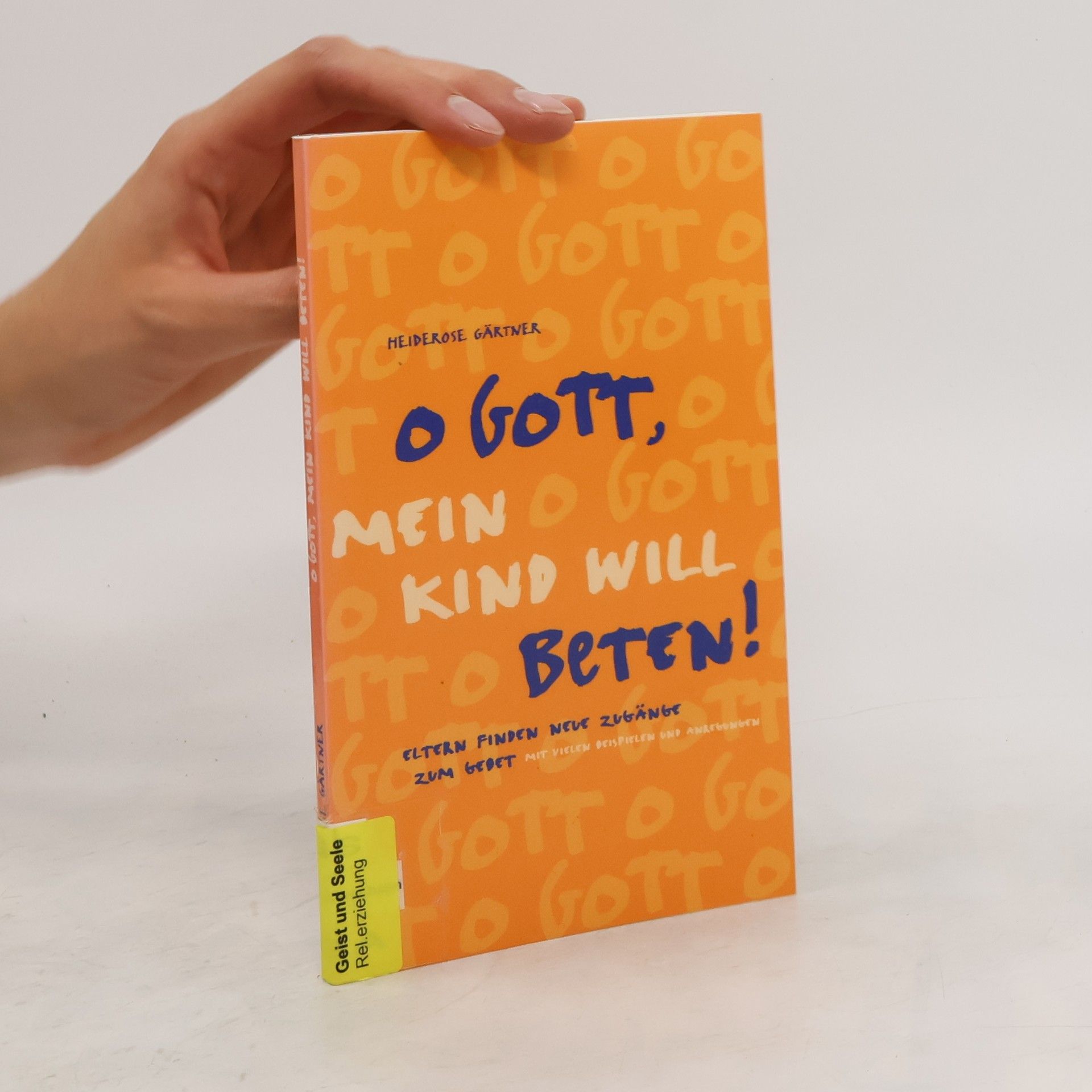 Heiderose Gärtner O Gott, mein Kind will beten!