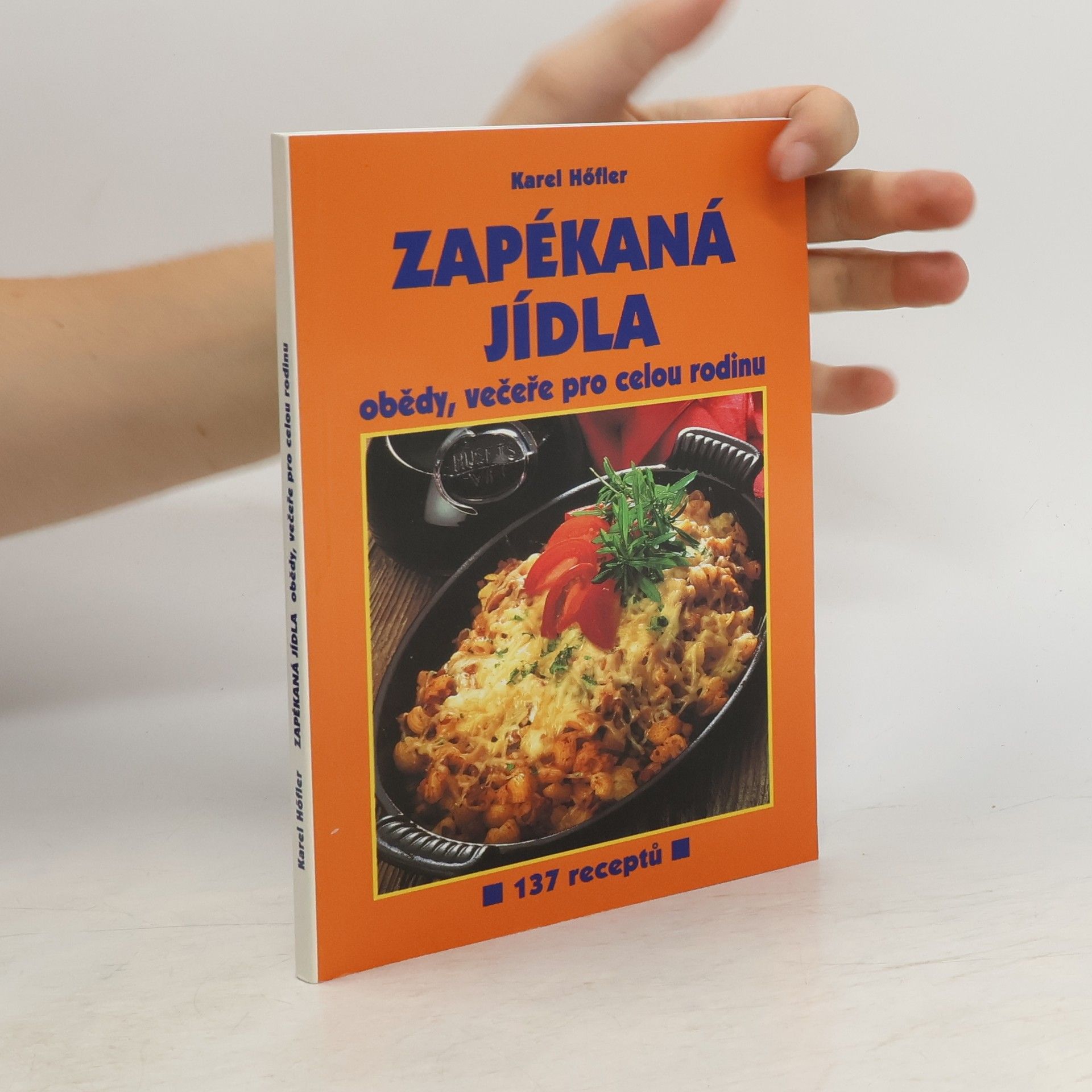 Karel Höfler Zapékaná jídla : obědy, večeře pro celou rodinu : 137 receptů