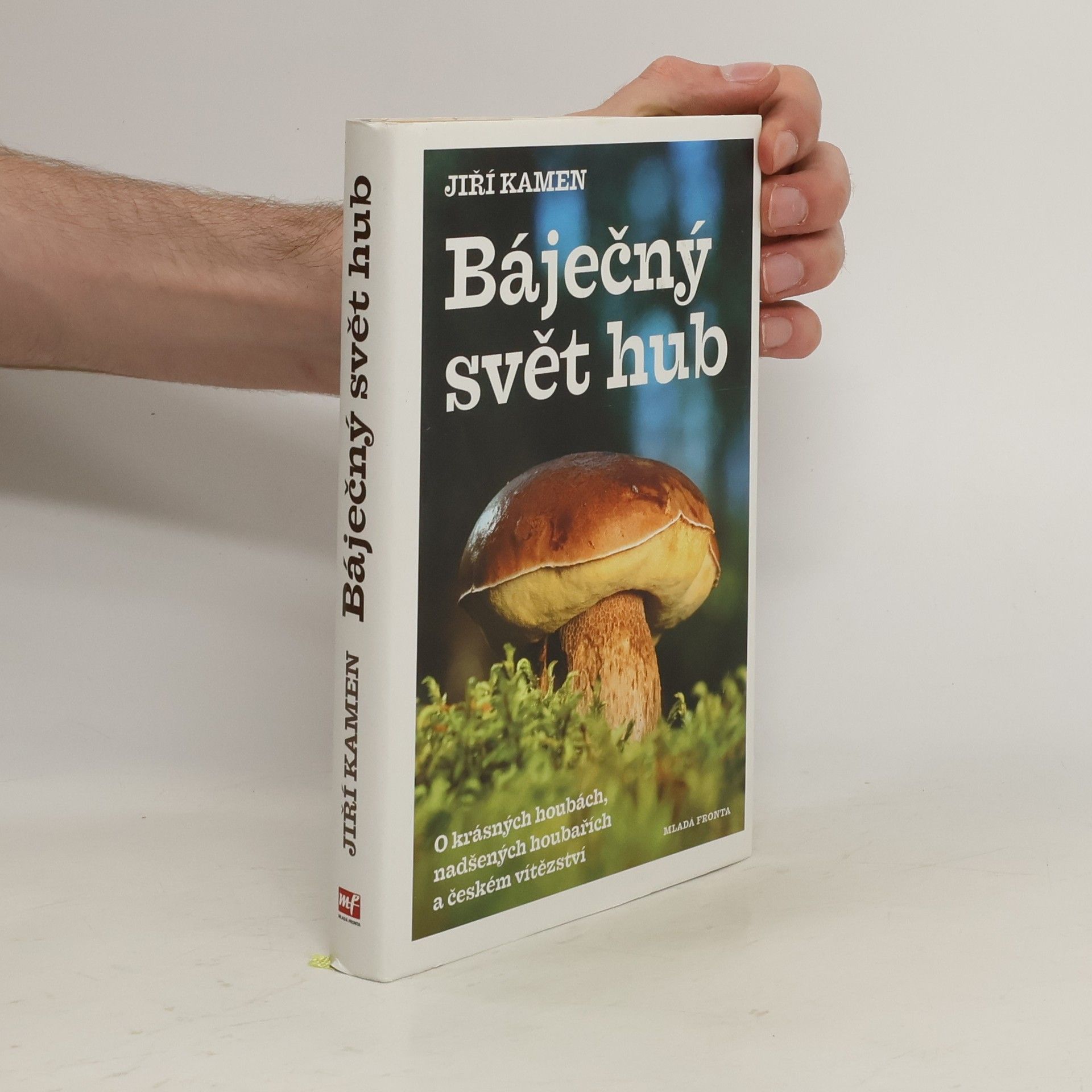 Jiří Kamen Báječný svět hub: O krásných houbách, nadšených houbařích a českém vítězství