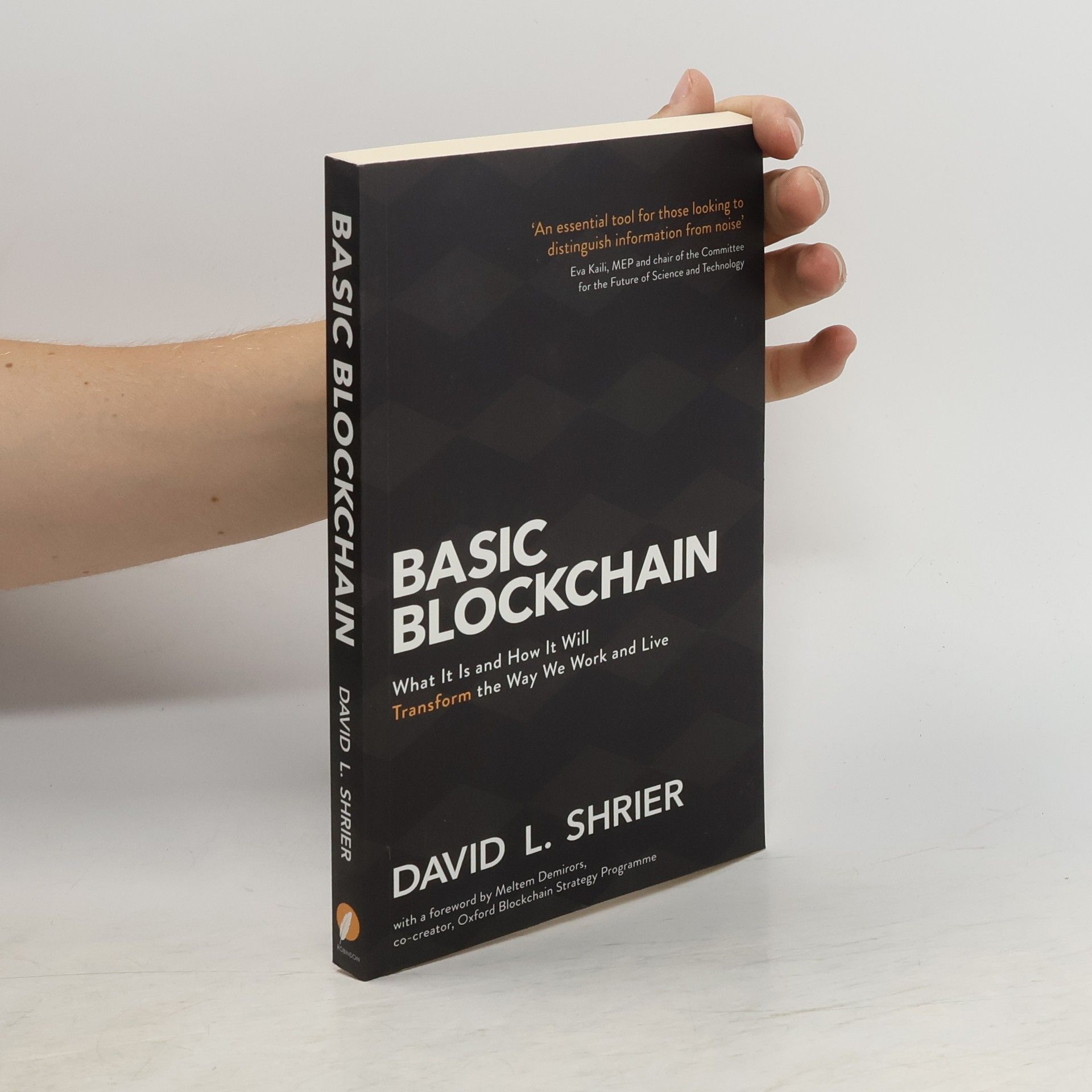 David L. Shrier Basic Blockchain: What It Is and How It Will Transform the Way We Work and Live