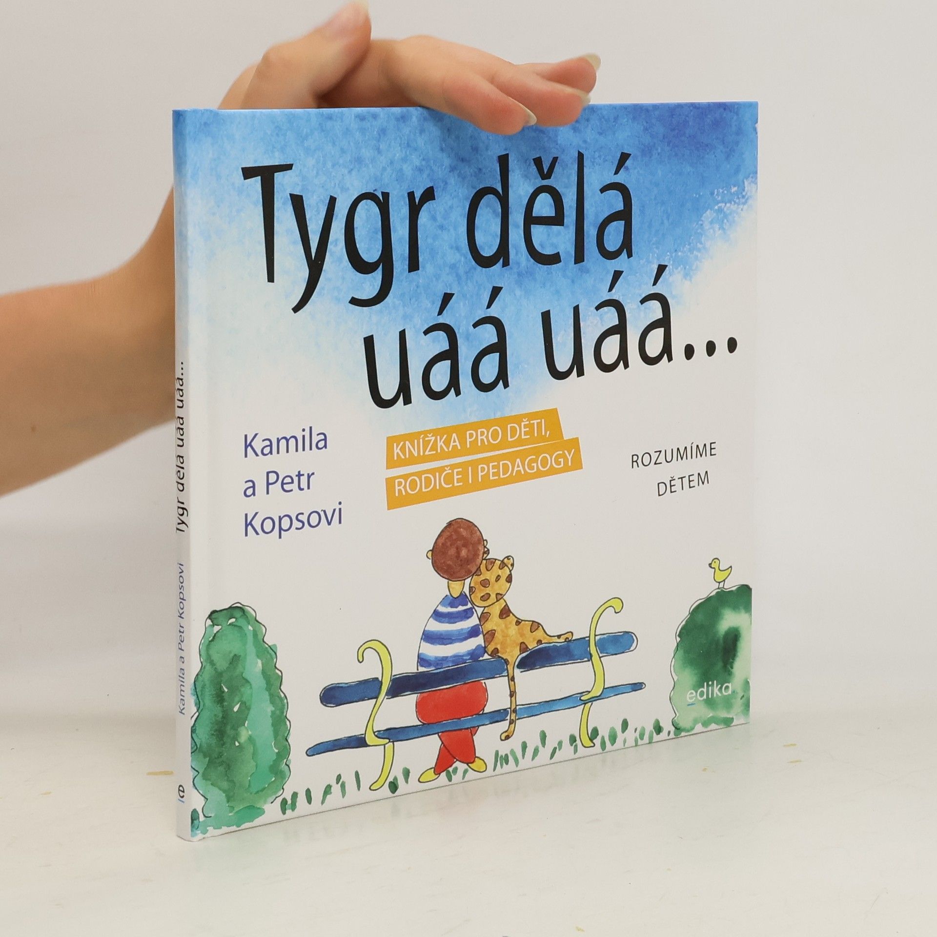 Kamila Kopsová Tygr dělá uáá uáá... : knížka pro děti, rodiče i pedagogy : rozumíme dětem