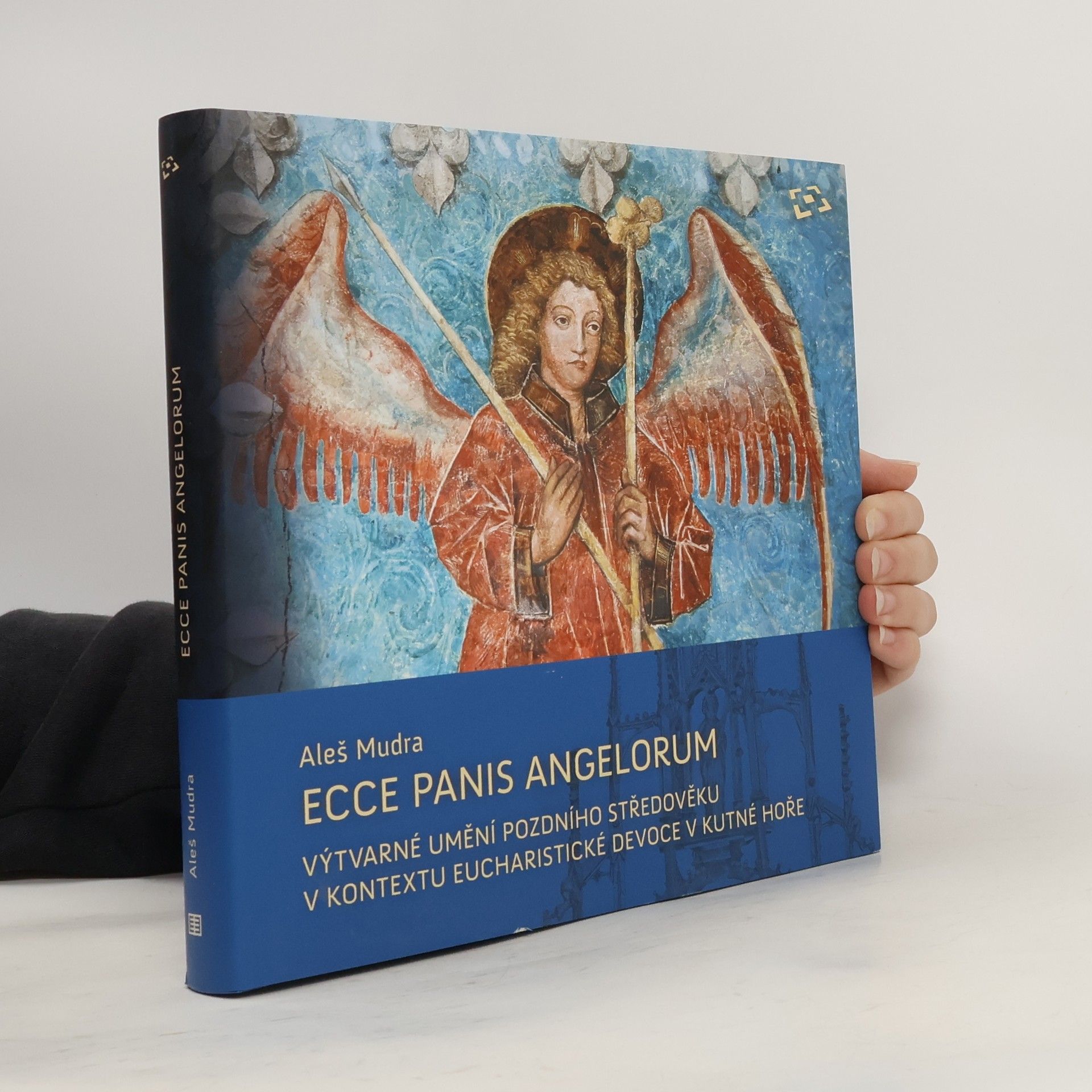 Aleš Mudra Ecce panis angelorum: Výtvarné umění pozdního středověku v kontextu eucharistické devoce v Kutné Hoře (kolem 1300-1620)