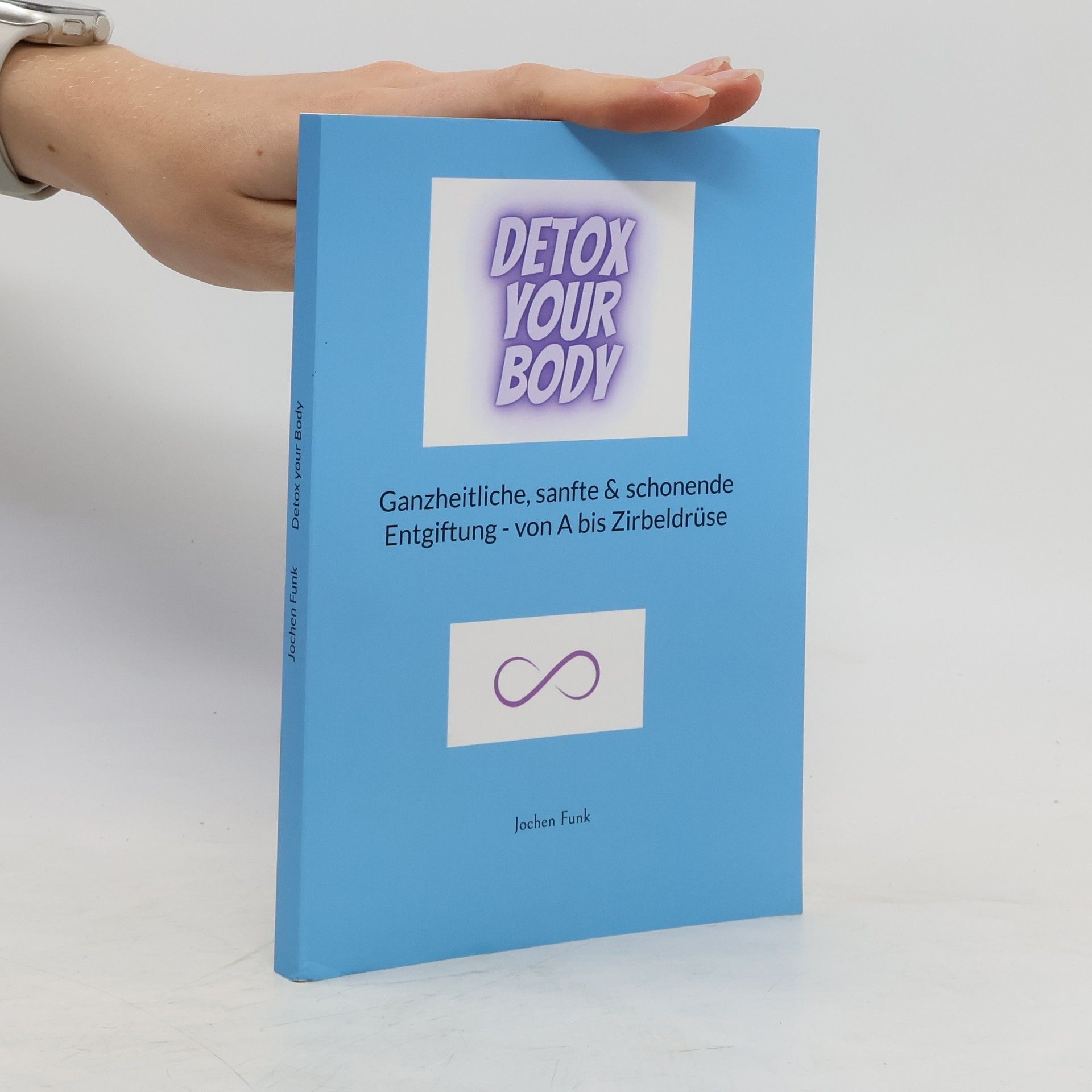 Jochen Funk Detox your Body. Ganzheitliche, sanfte und schonende Entgiftung - von A bis Zirbeldrüse