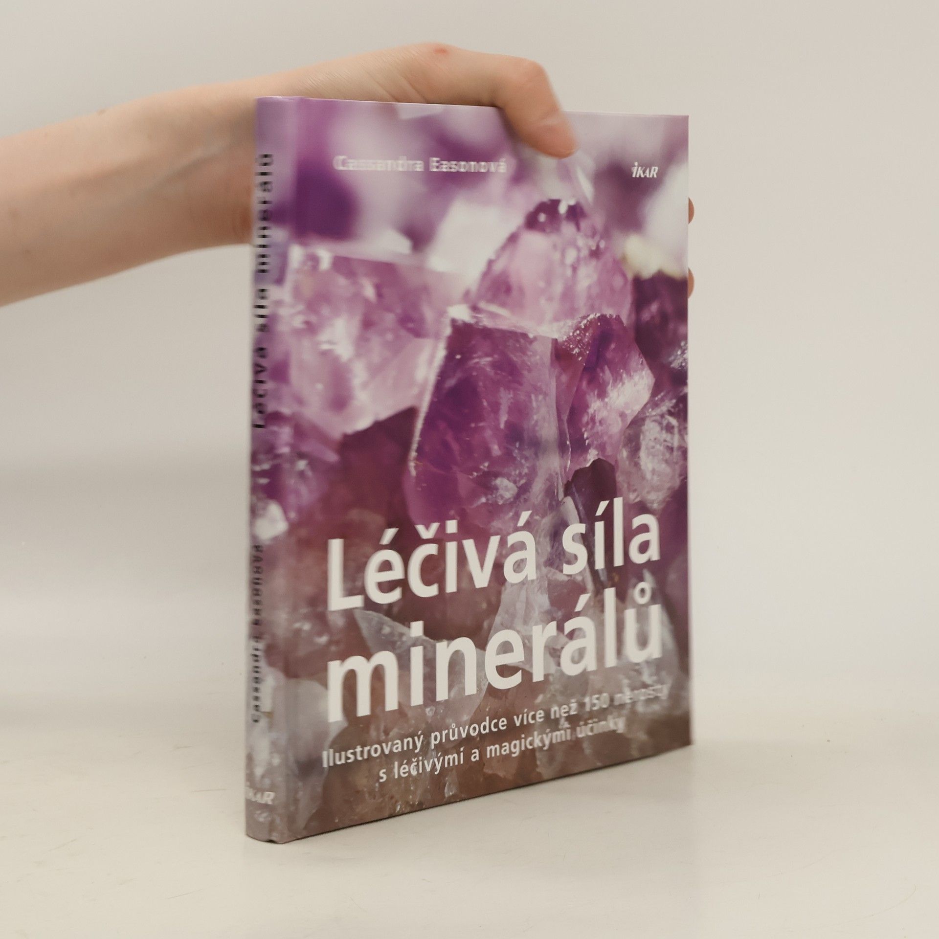 Cassandra Eason Léčivá síla minerálů. Ilustrovaný průvodce více než 150 nerosty s léčivými a magickými účinky
