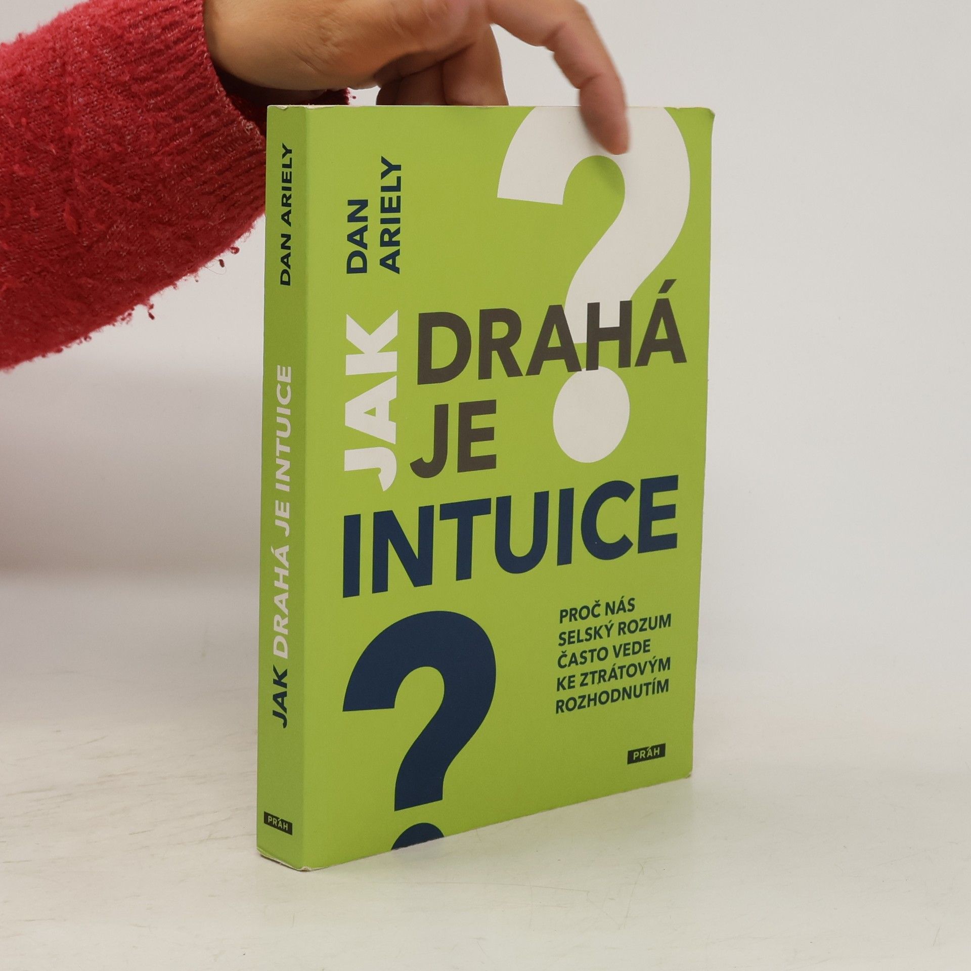 Dan Ariely Jak drahá je intuice : proč nás selský rozum často vede ke ztrátovým rozhodnutím