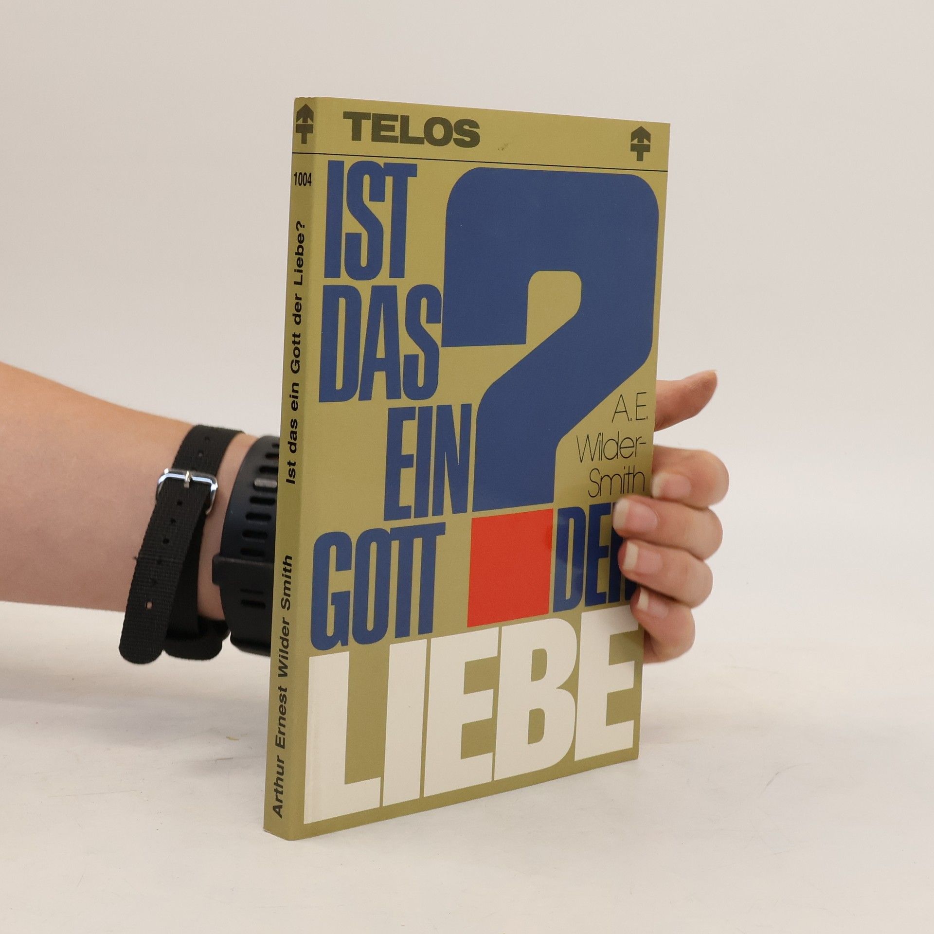 Arthur E. Wilder Smith Ist das ein Gott der Liebe?