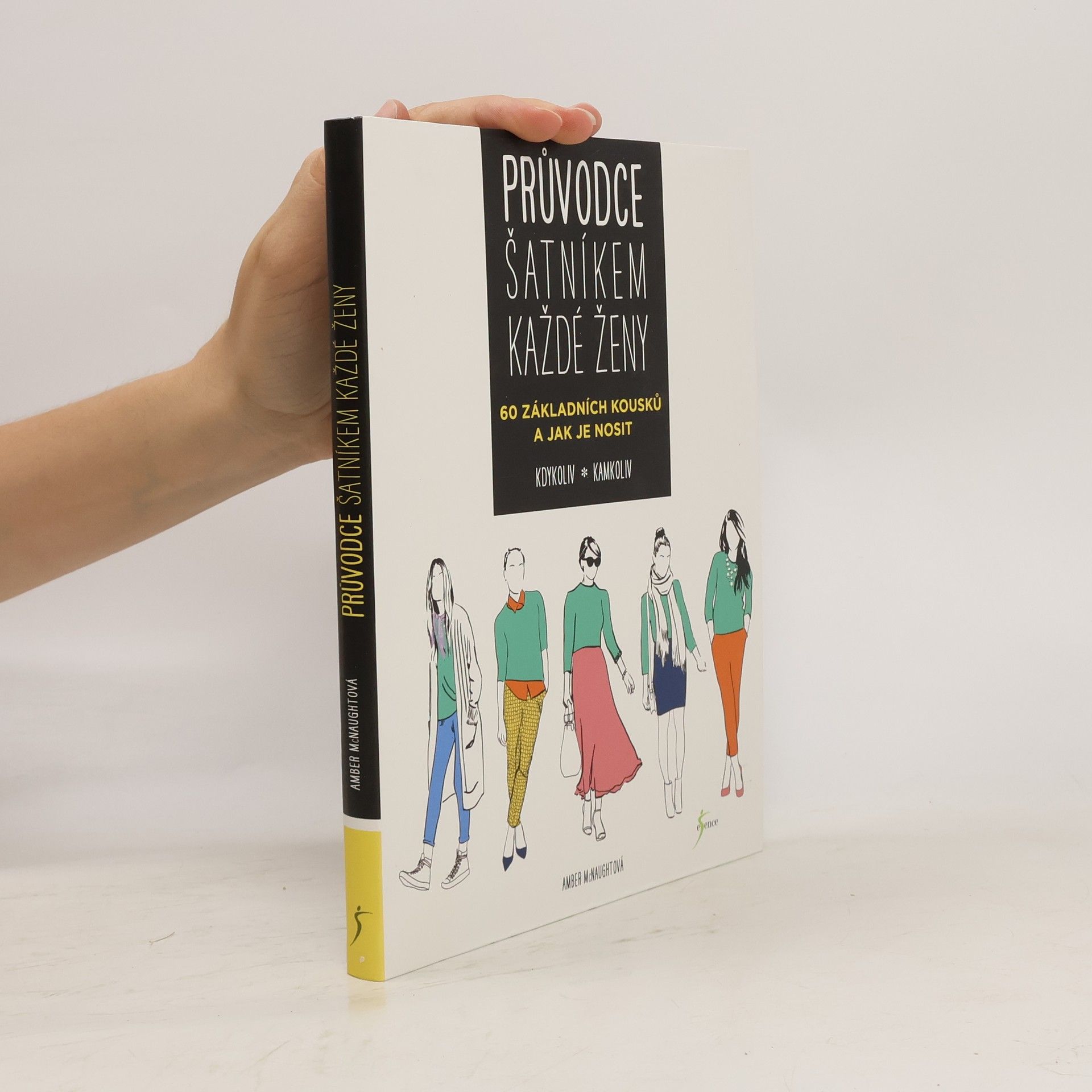 Průvodce šatníkem každé ženy : 60 základních kousků a jak je nosit kdykoliv, kamkoliv