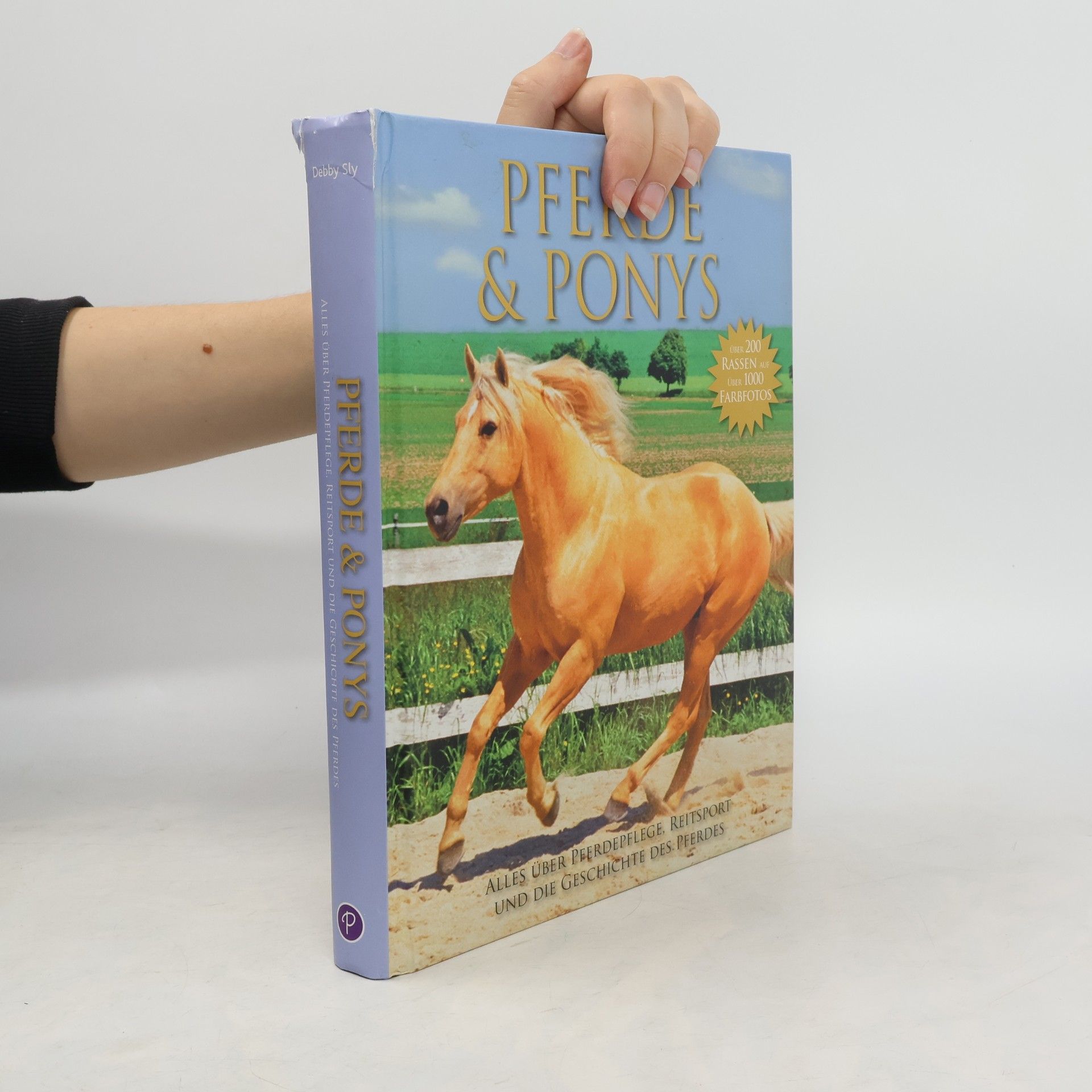 Debby Sly Pferde und Ponys. Alles über Pferdepflege, Reitsport und die Geschichte des Pferdes. Über 200 Rassen
