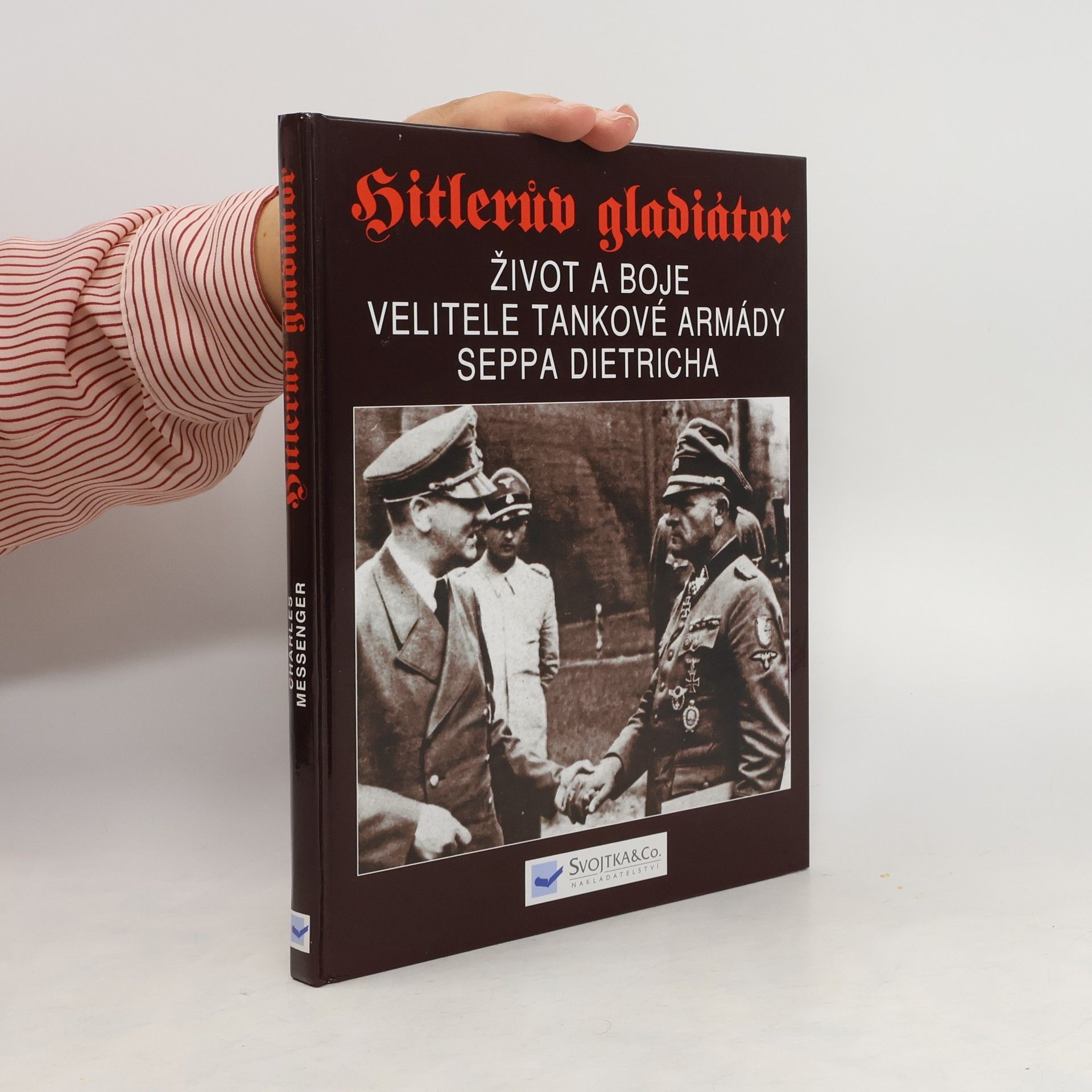 Charles Messenger Hitlerův gladiátor. Sepp Dietrich. Život a boje velitele tankové armády