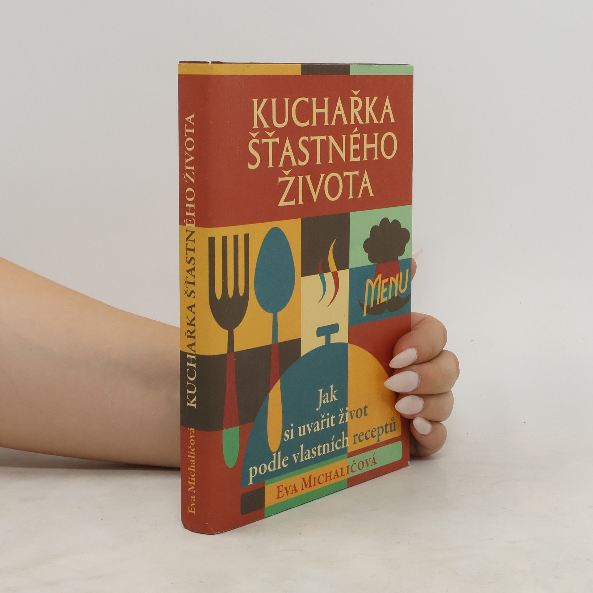 Eva Michaličová Kuchařka šťastného života. Jak si uvařit život podle vlastních receptů