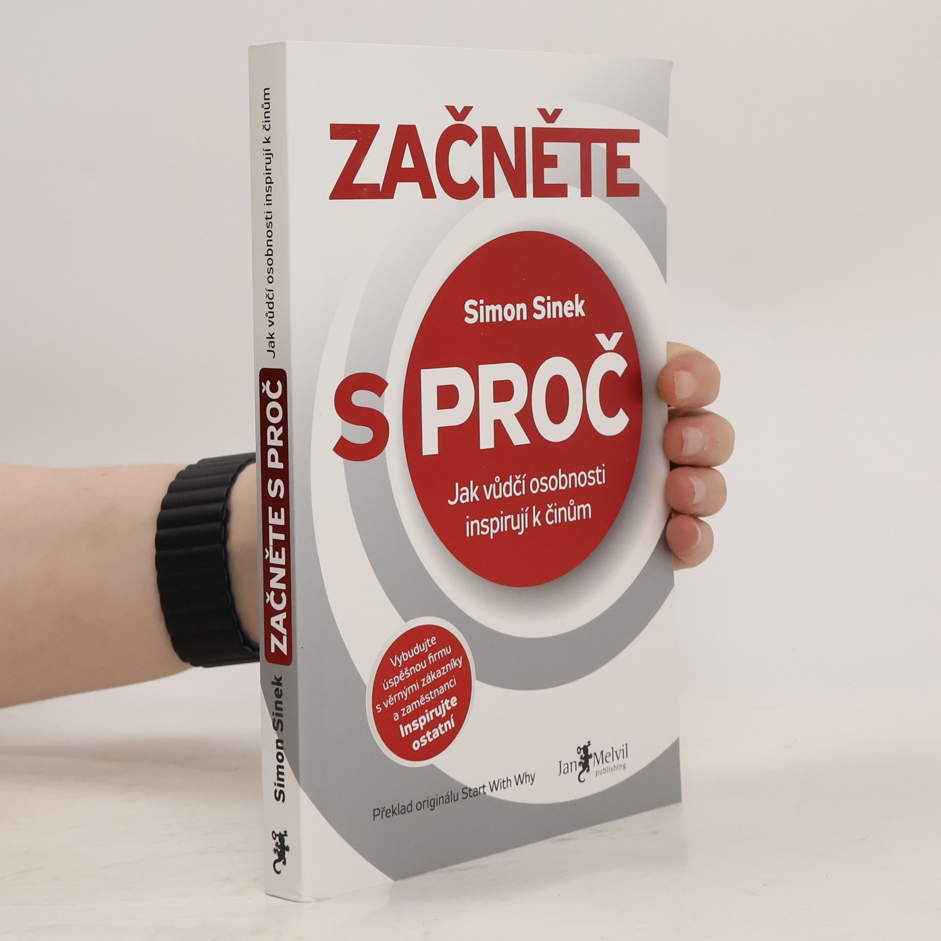 Simon Sinek Začněte s proč : jak vůdčí osobnosti inspirují k činům