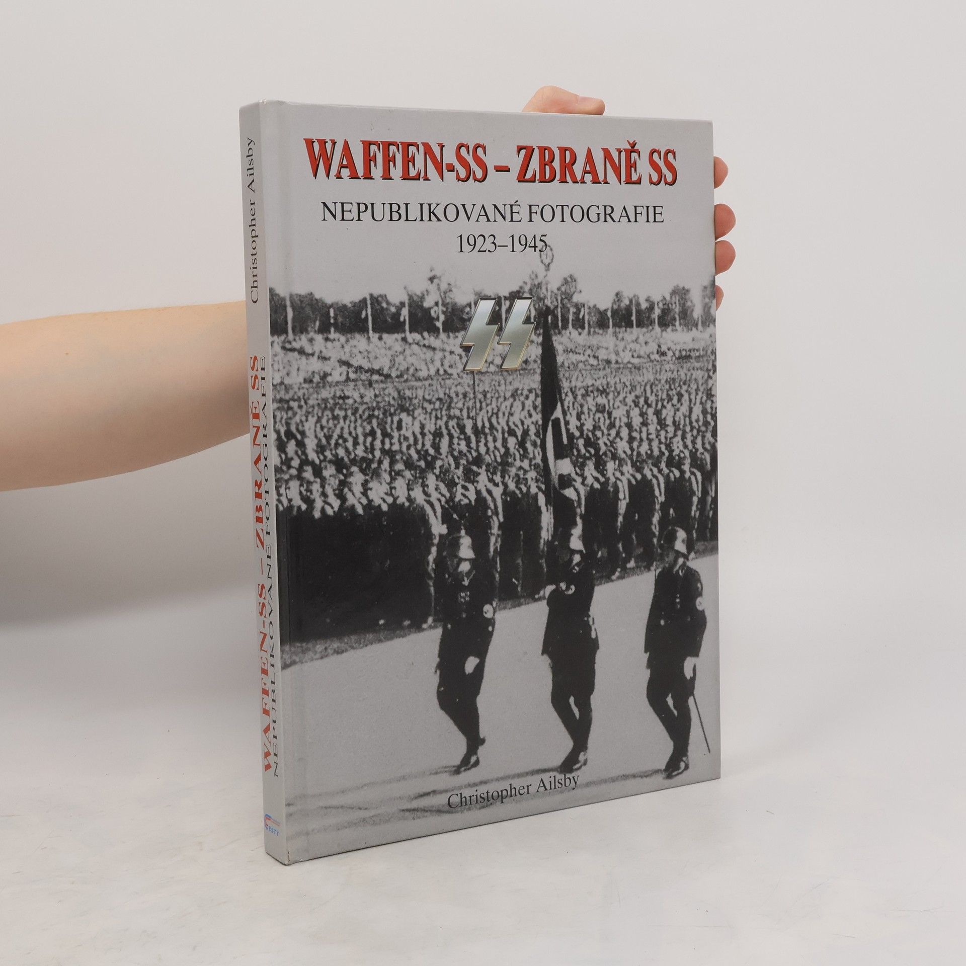 Christopher Ailsby Waffen-SS - Zbraně SS. Nepublikované fotografie 1923-1945