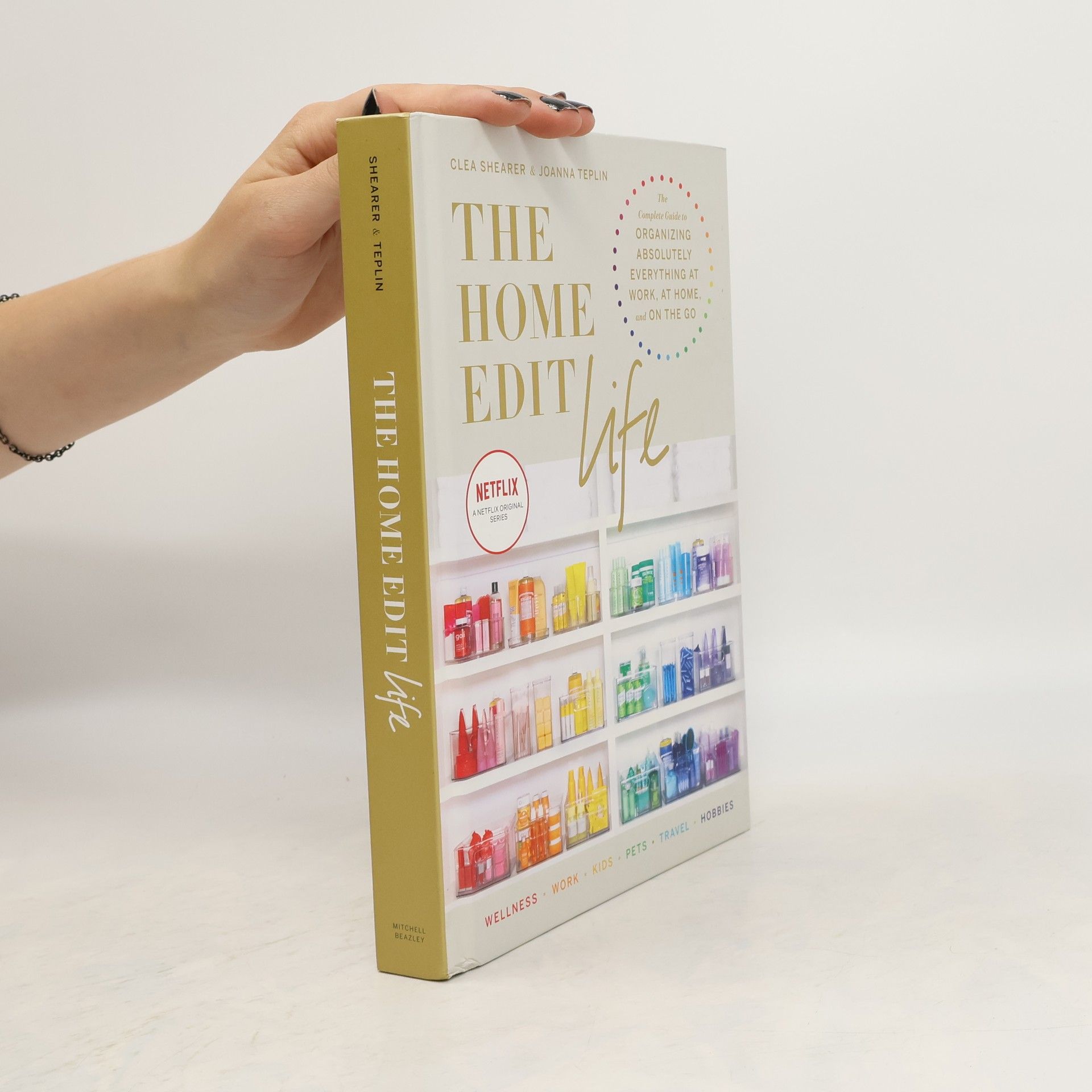 Clea Shearer The home edit life. The complete guide to organizing absolutely everything at work, at home and the go