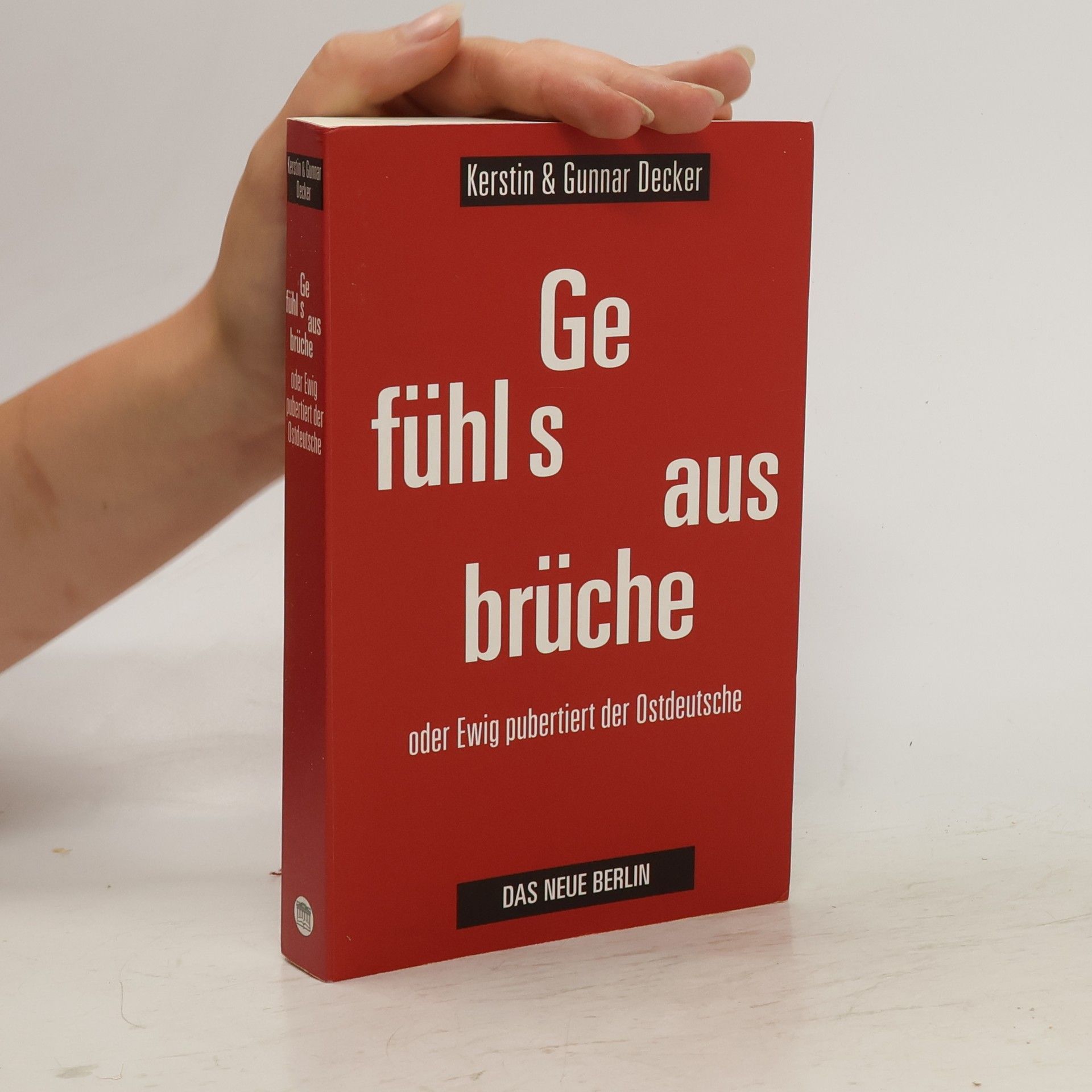 Kerstin Decker Gefühlsausbrüche oder ewig pubertiert der Ostdeutsche