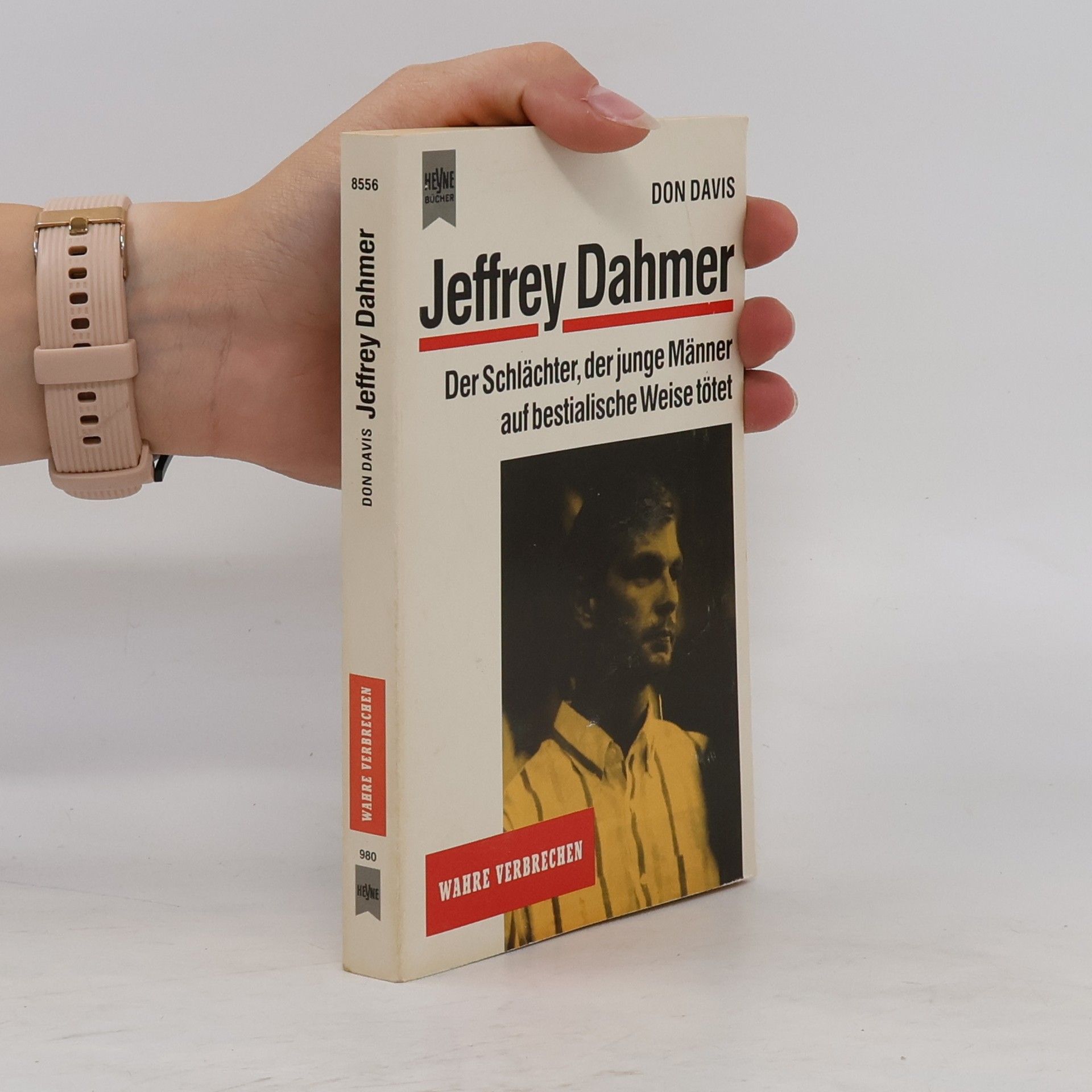 Don Davis Jeffrey Dahmer. Der Schlächter, der junge Männer auf bestialische Weise tötete