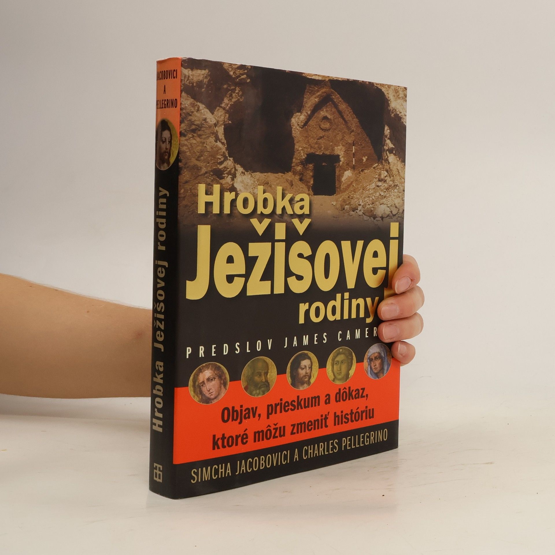 Simcha Jacobovici Hrobka Ježišovej rodiny : objav, skúmanie a dôkaz, ktoré by mohli zmeniť dejiny