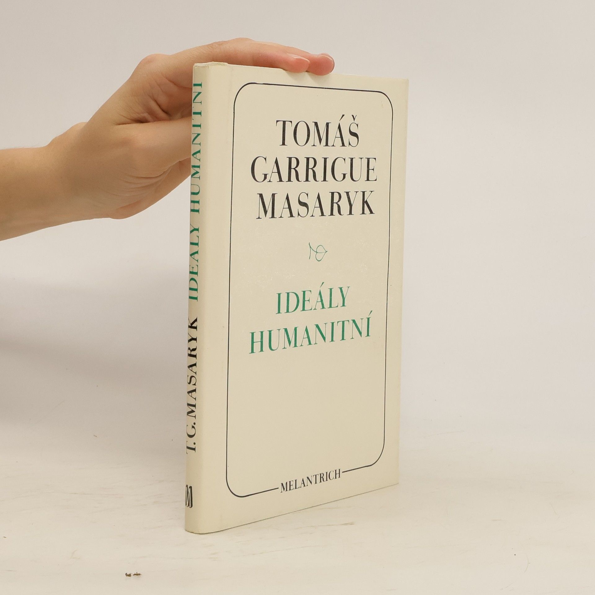 Tomáš Garrigue Masaryk Ideály humanitní. Problém malého národa. Demokratism v politice. 3 spisy v jednom svazku.