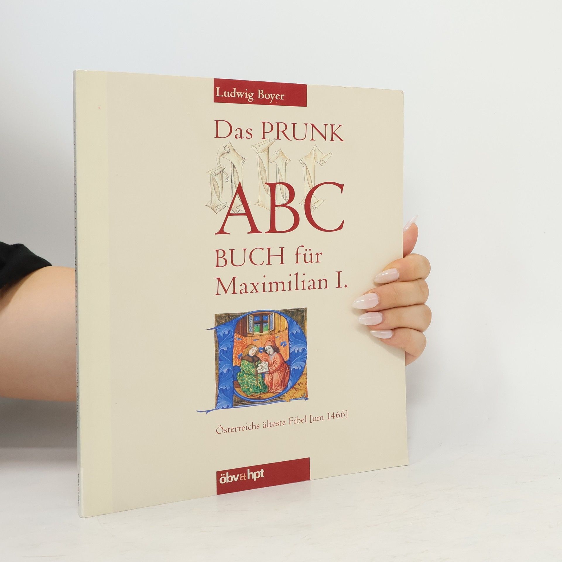 Ludwig Boyer Das Prunk-Abc-Buch Für Maximilian I.