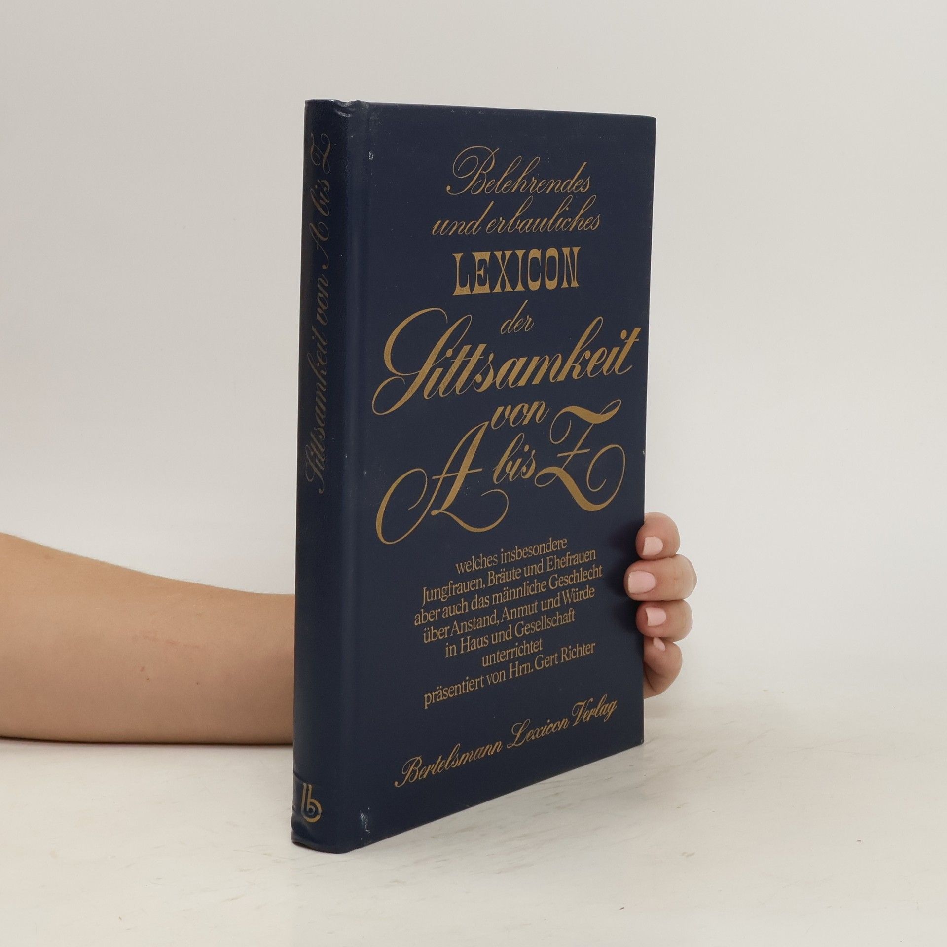 Gert Richter Belehrendes und erbauliches Lexicon [Lexikon] der Sittsamkeit von A bis Z, welches insbesondere Jungfrauen, Bräute und Ehefrauen, aber auch das männliche Geschlecht, über Anstand, Anmut und Würde in Haus und Gesellschaft unterrichtet