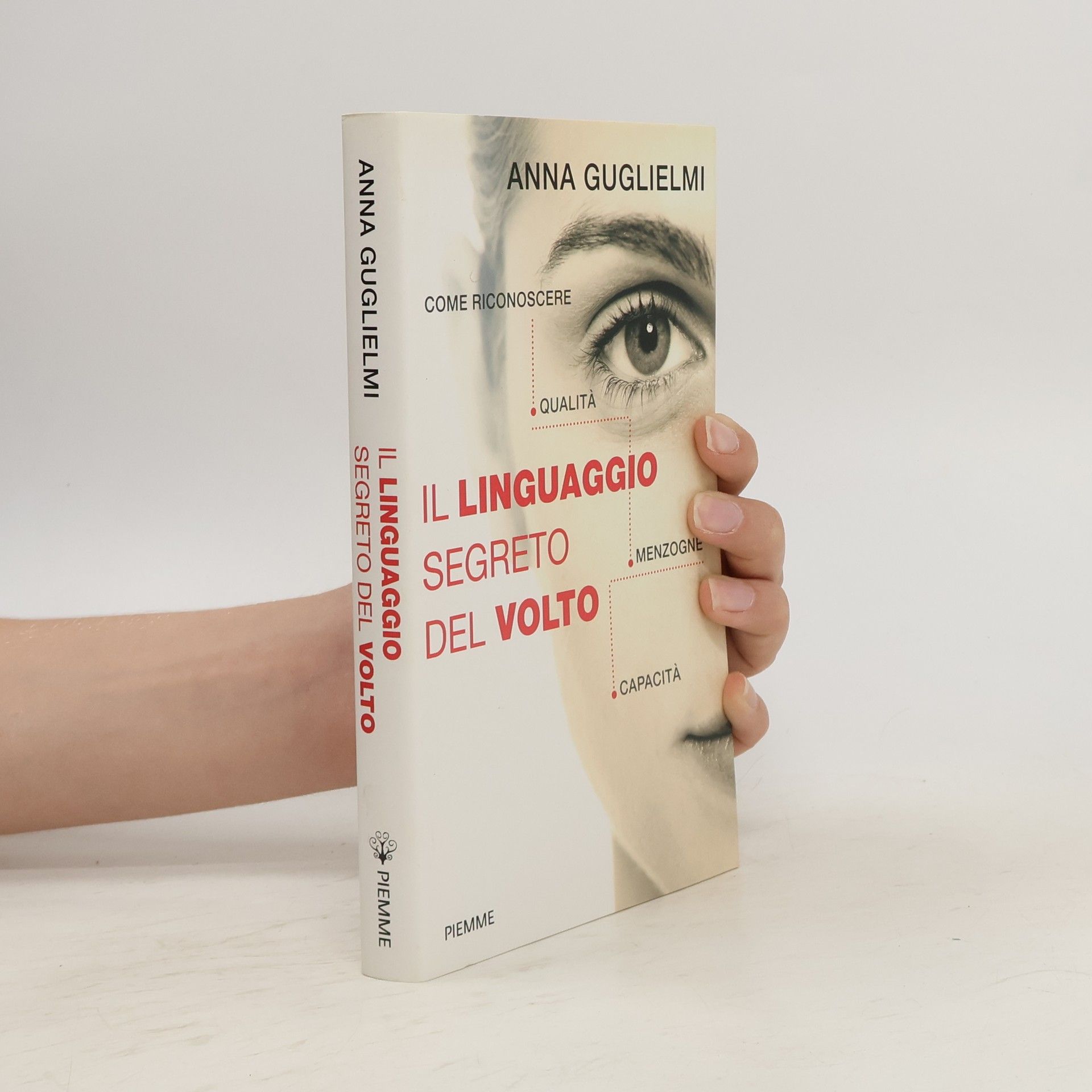 Anna Guglielmi Il linguaggio segreto del volto. Come riconoscere qualità, menzogne, capacità