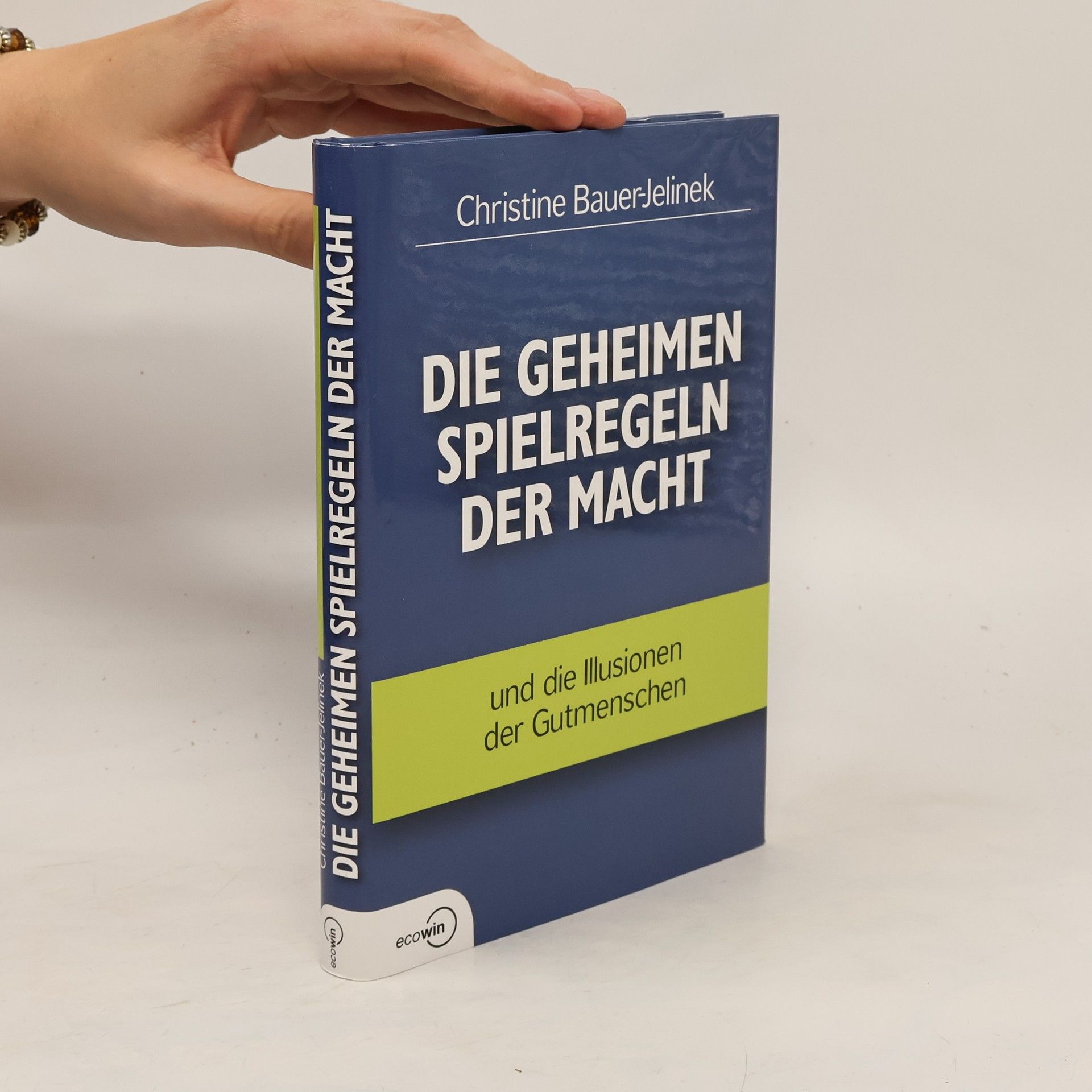 Christine Bauer-Jelinek Die geheimen Spielregeln der Macht und die Illusionen der Gutmenschen