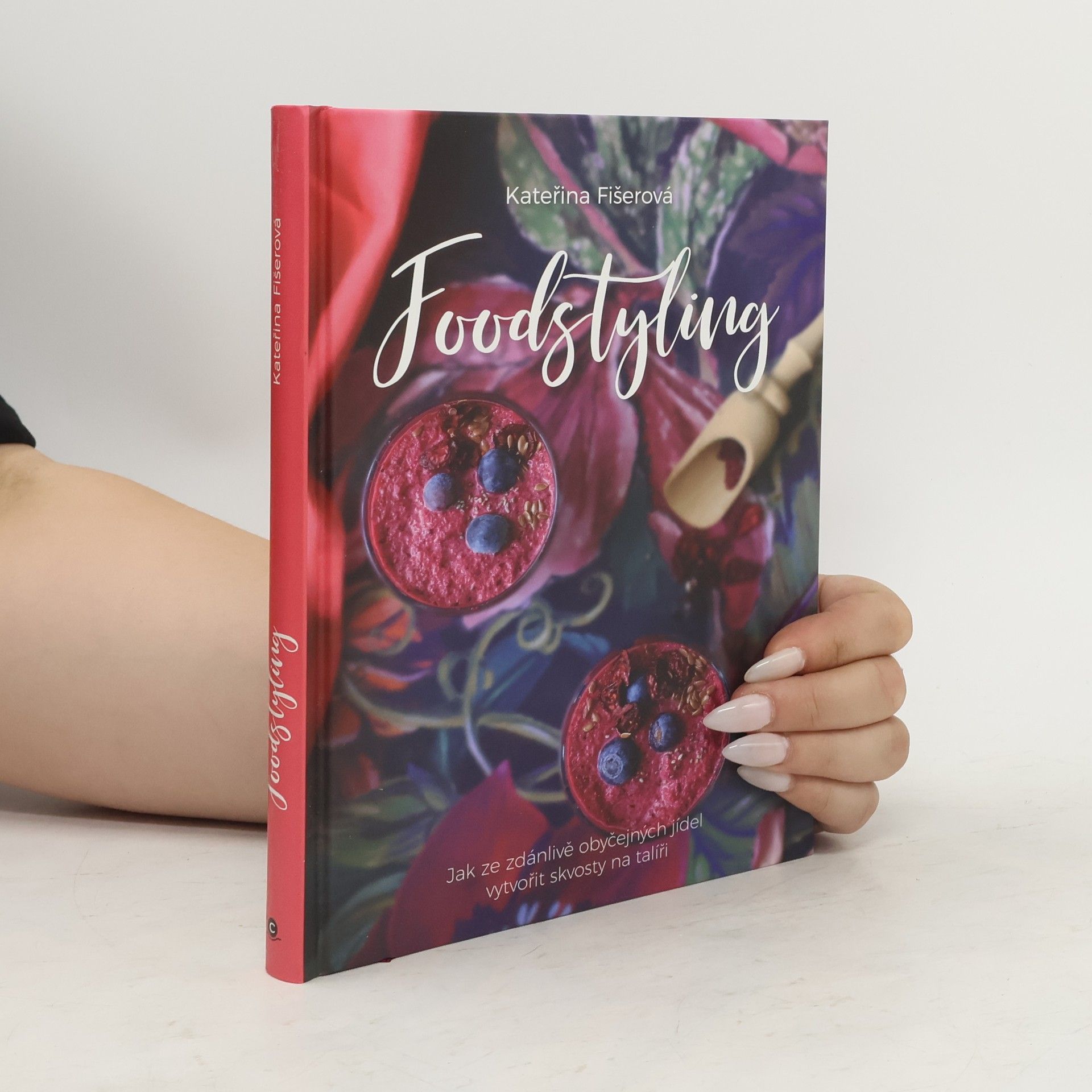 Kateřina Fišerová Foodstyling - Jak ze zdánlivě obyčejných jídel vytvořit skvosty na talíři