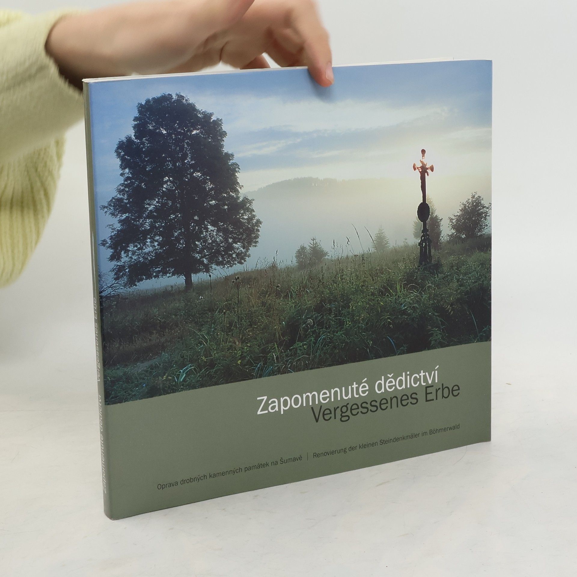 Josef Jiřička Zapomenuté dědictví : oprava drobných kamenných památek na Šumavě = Vergessenes Erbe : Renovierung der kleinen Steindenkmäler in Böhmerwald