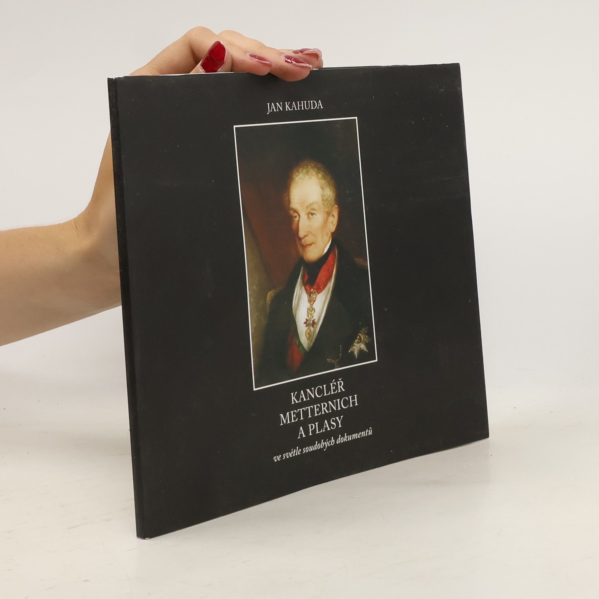 Jan Kahuda Kancléř Metternich a Plasy ve světle soudobých dokumentů