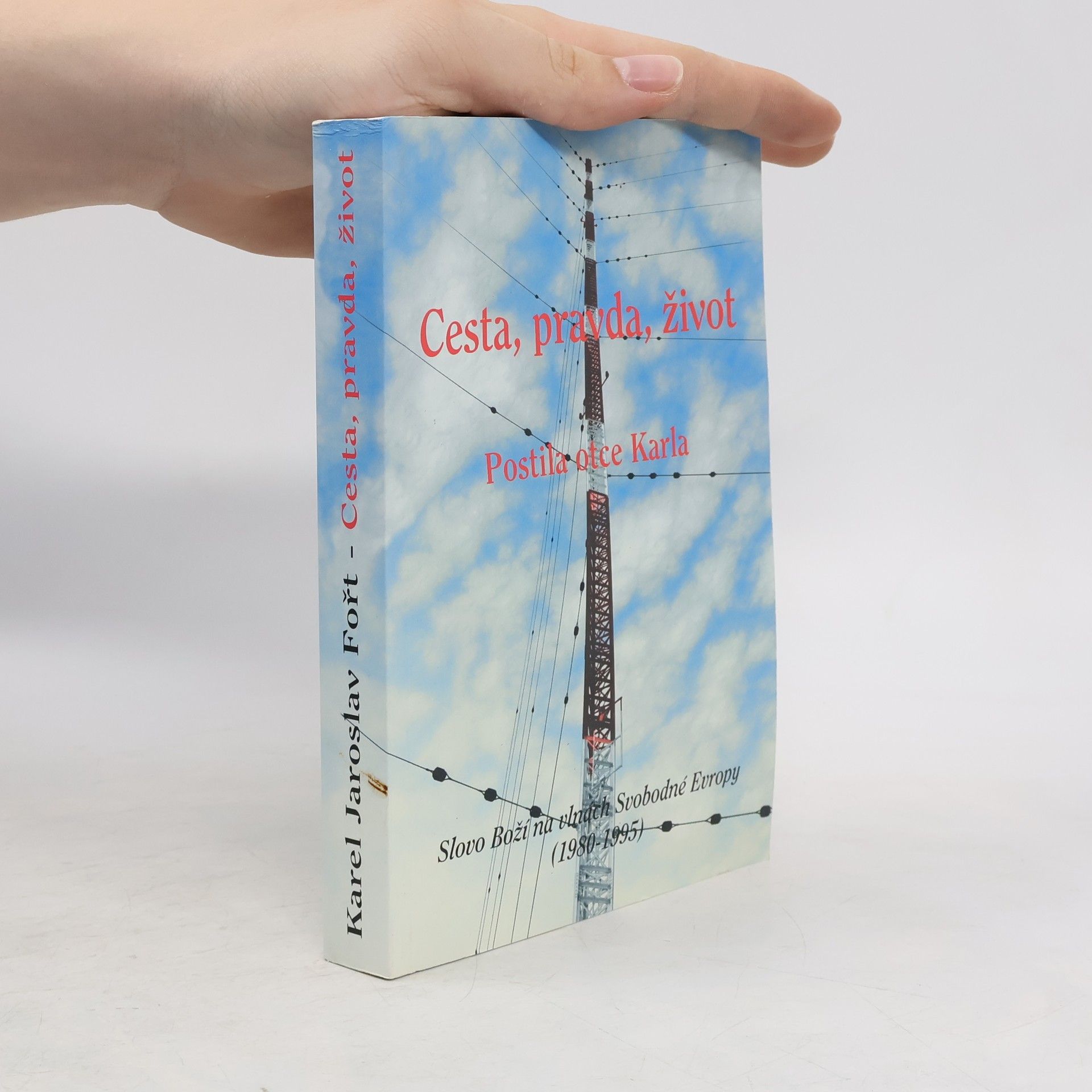 Karel Jaroslav Fořt Cesta, pravda, život : slovo Boží na vlnách Svobodné Evropy (1980-1995) : postila otce Karla