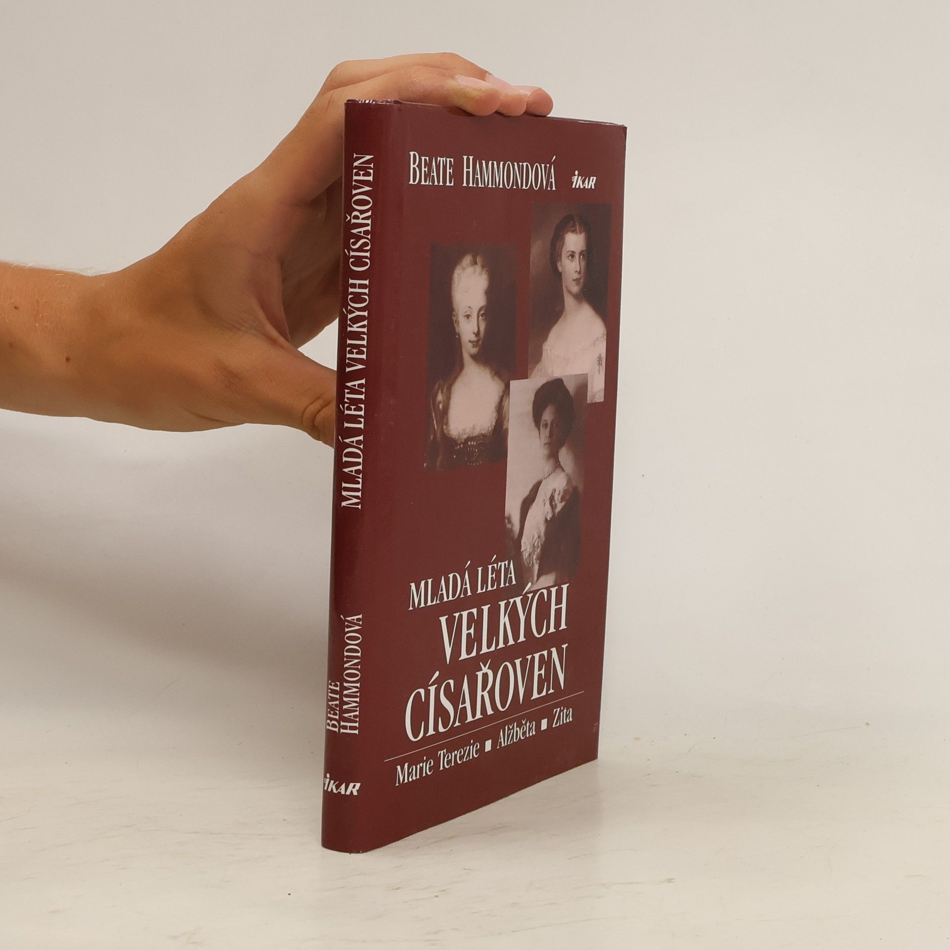 Beate Hammond Mladá léta velkých císařoven. Marie Terezie, Alžběta, Zita.