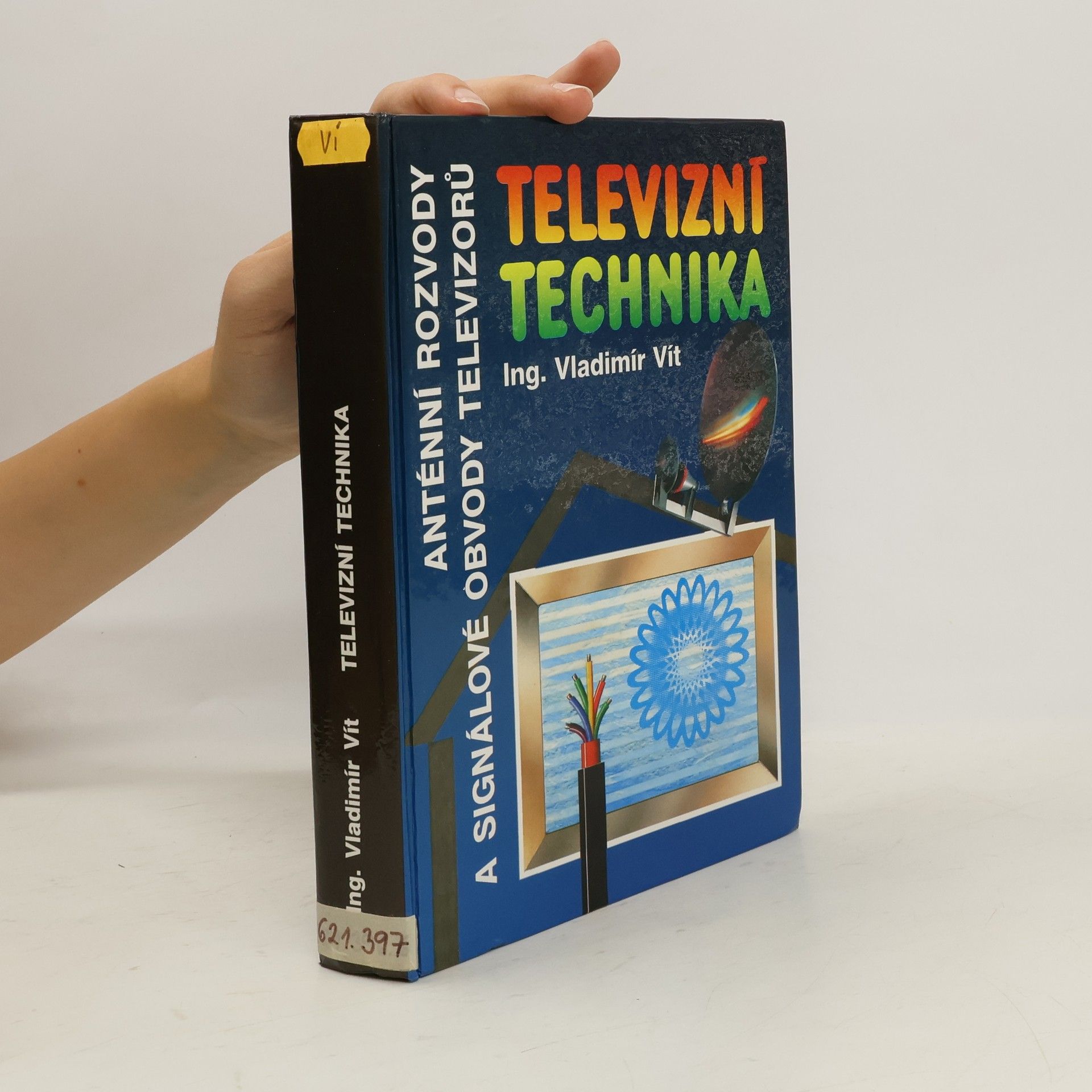 Vladimír Vít Televizní technika : Antény, rozvody televizních signálů, televizní přijímače(signálové obvody)