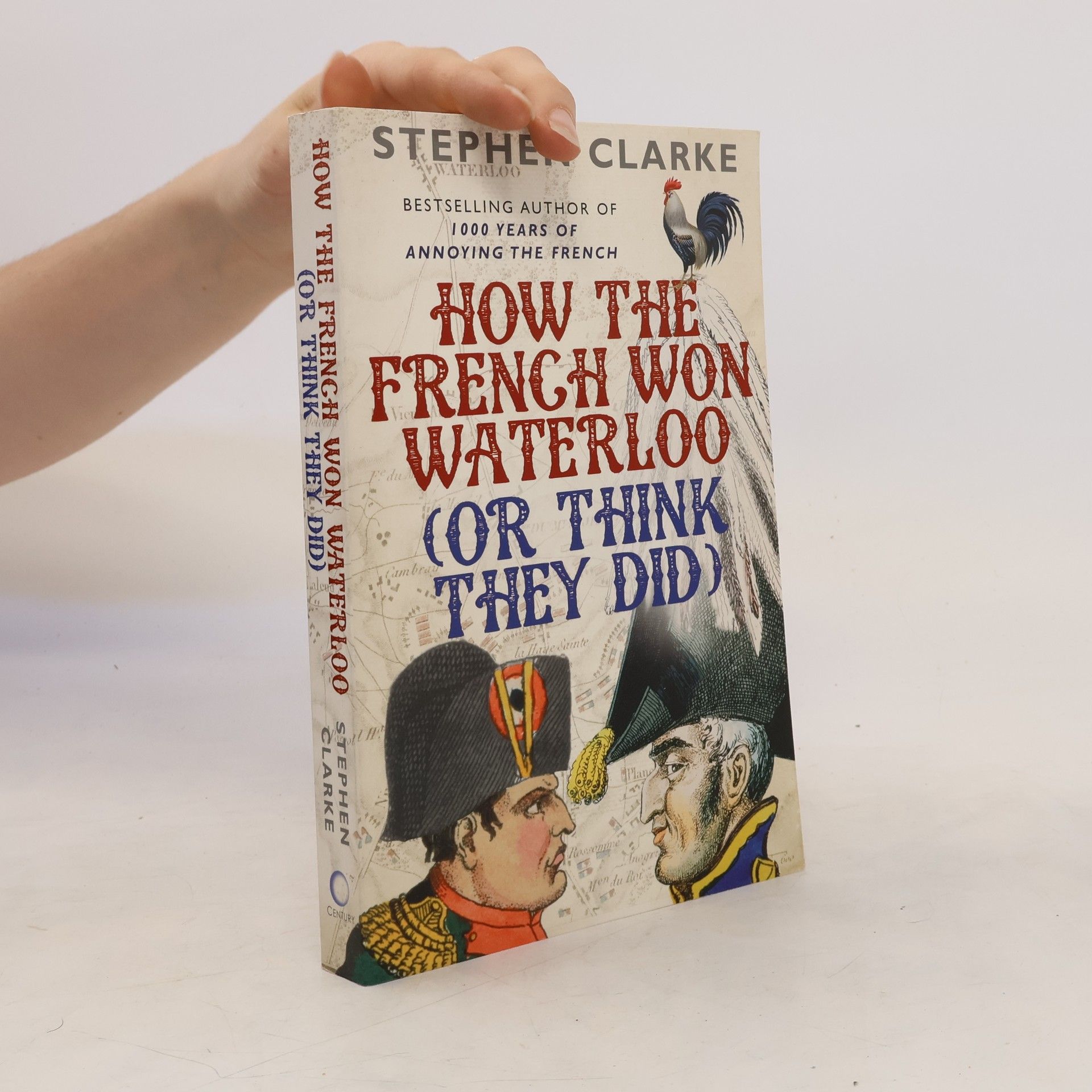 Stephen Clarke How the French won Waterloo (or think they did)