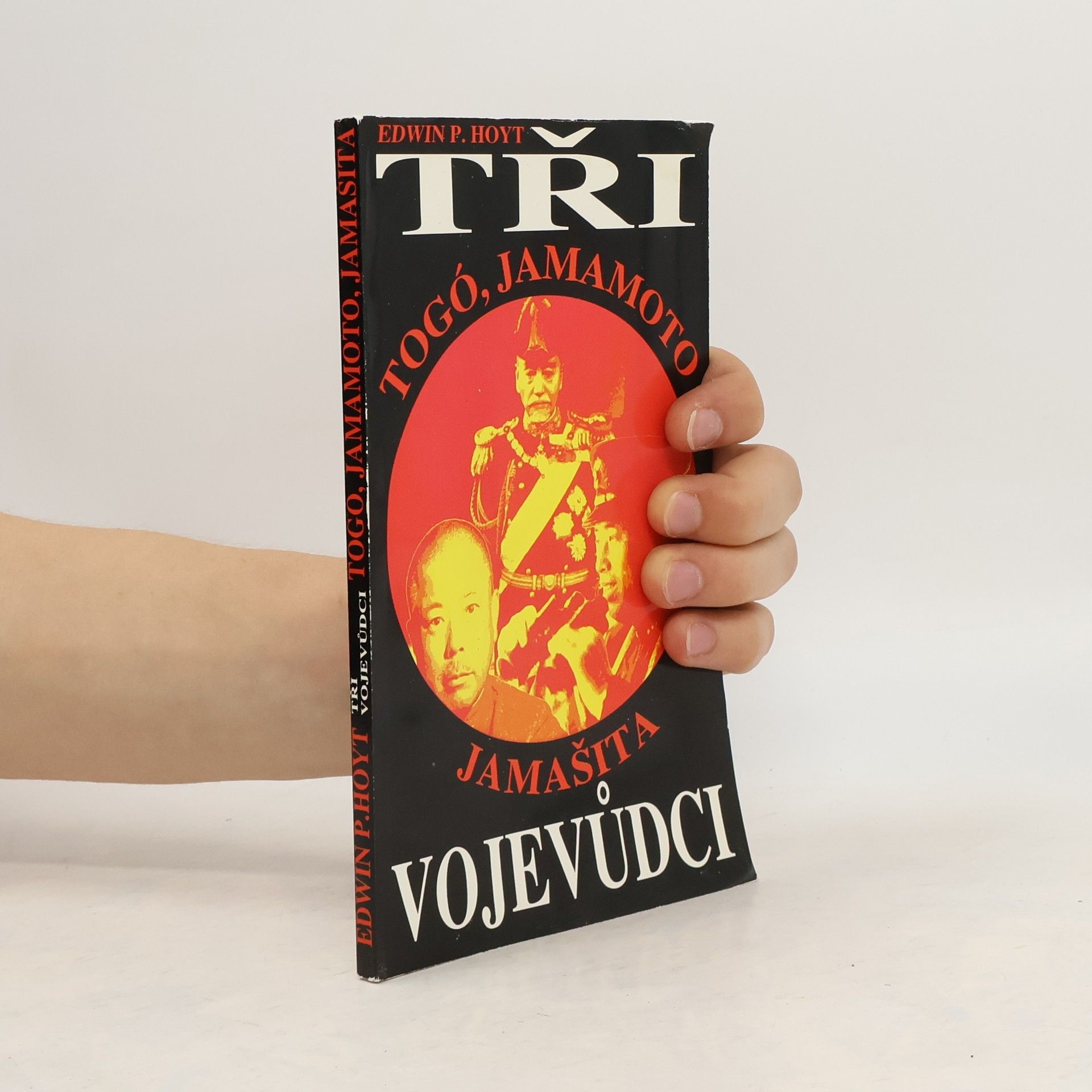 Edwin Palmer Hoyt Tři vojevůdci: Heihačiró Togó, Isoroku Jamamoto, Tomojuki Jamašita