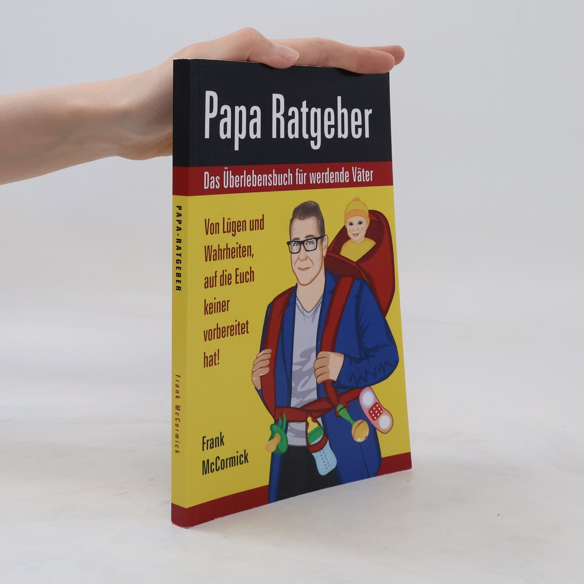 Papa Ratgeber - das Überlebensbuch Für Werdende Väter - Von lügen und Wahrheiten, Auf Die Euch Keiner Vorbereitet Hat!