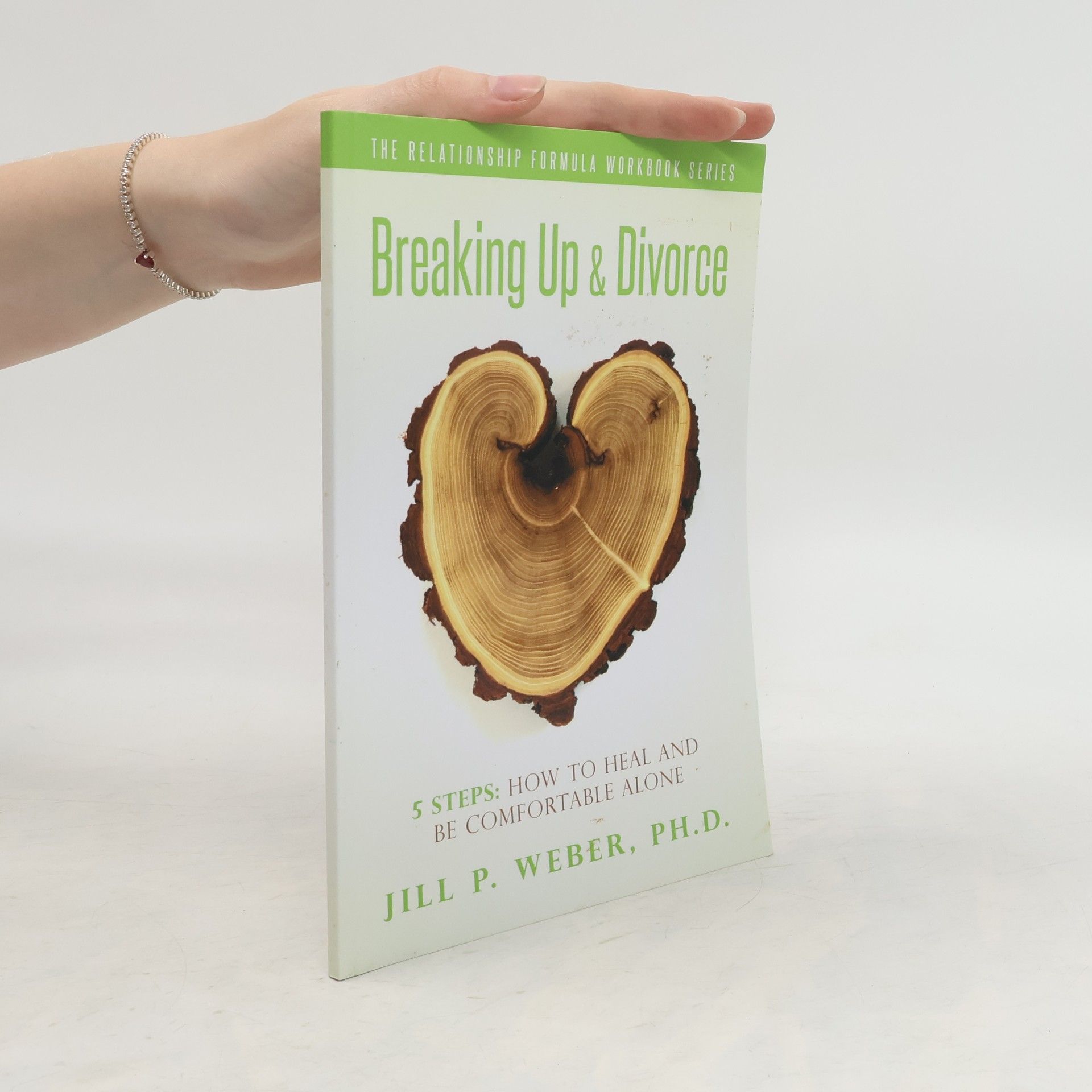 Jill P. Weber, Ph.d. Breaking Up and Divorce 5 Steps: How to Heal and Be Comfortable Alone